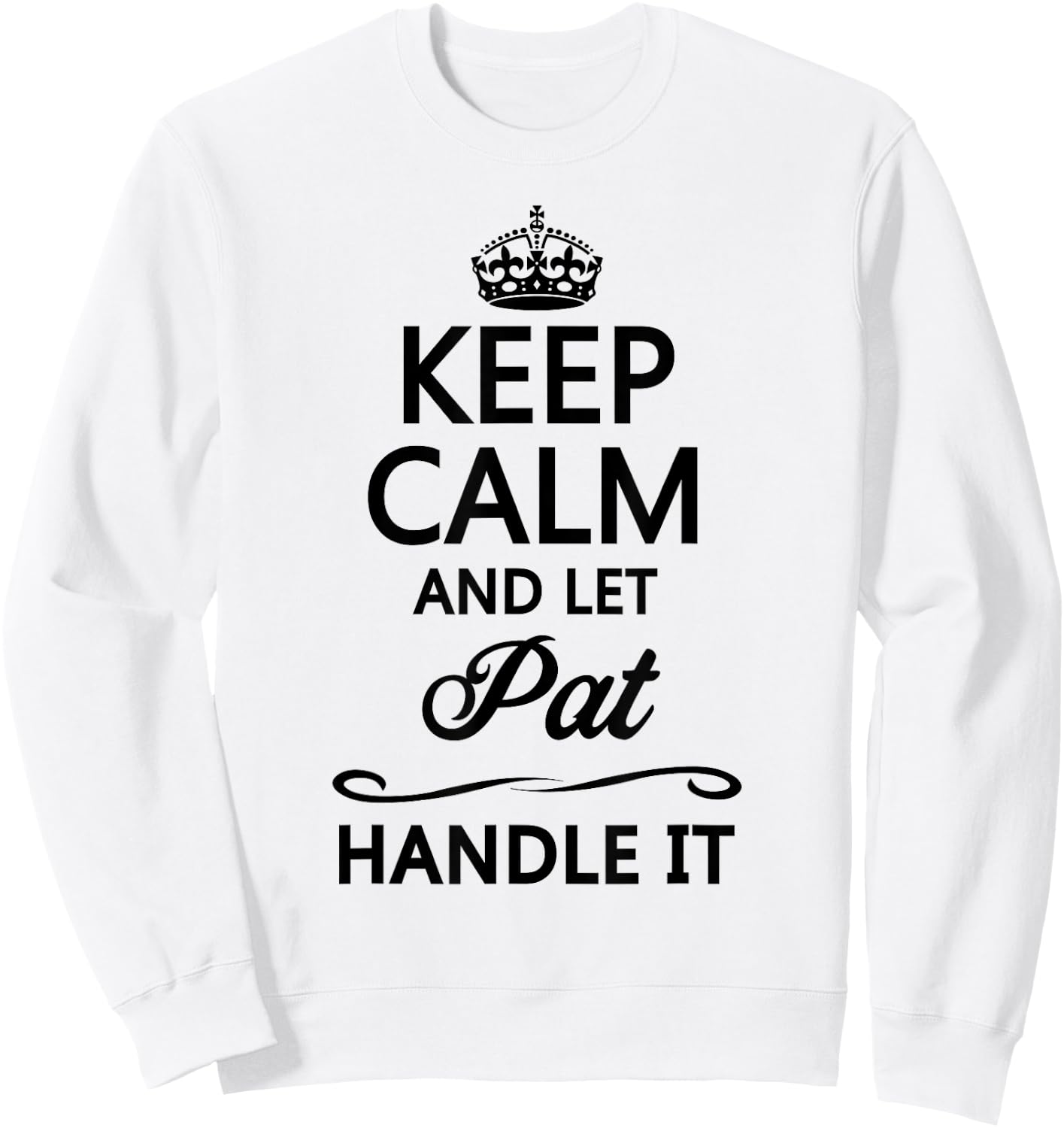 KEEP CALM and let PAT Handle It | Funny Name Gift Sweatshirt - Sweatshirt | White