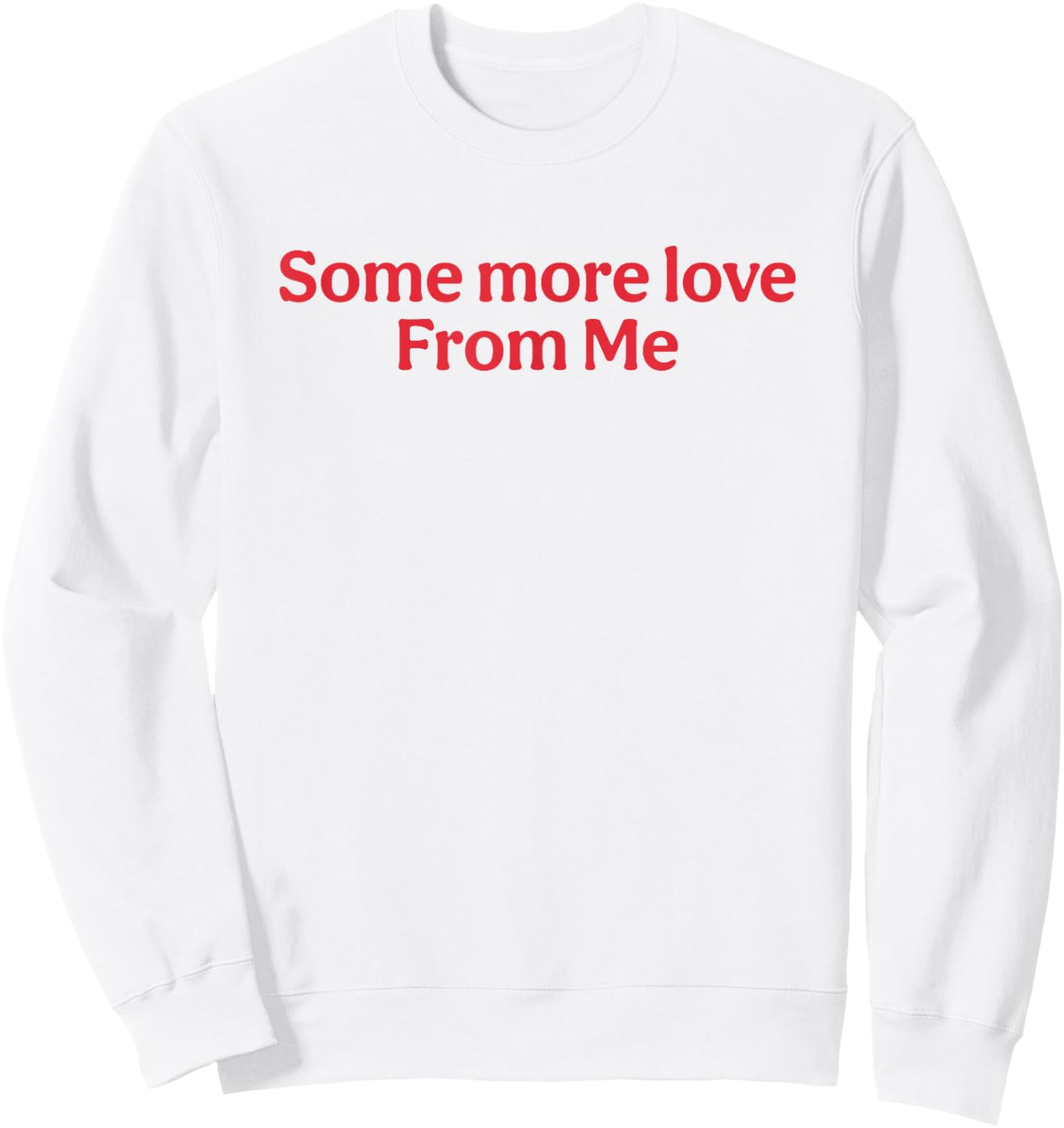 Some More Love From Me Funny Sweatshirt - Sweatshirt | White