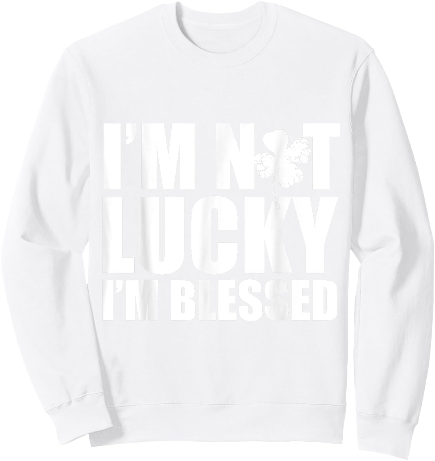 I'm Not Lucky I'm Blessed Saint Patrick Day Irish Sweatshirt - Sweatshirt | White