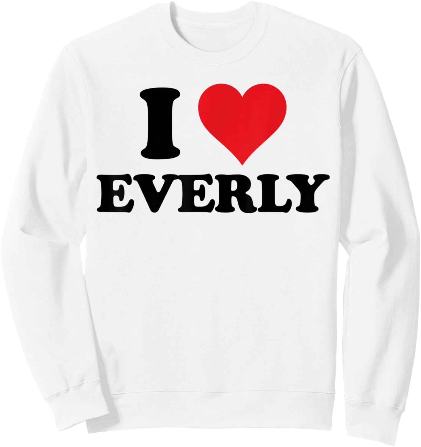 I Heart Everly First Name I Love Personalized Stuff Sweatshirt - Sweatshirt | White