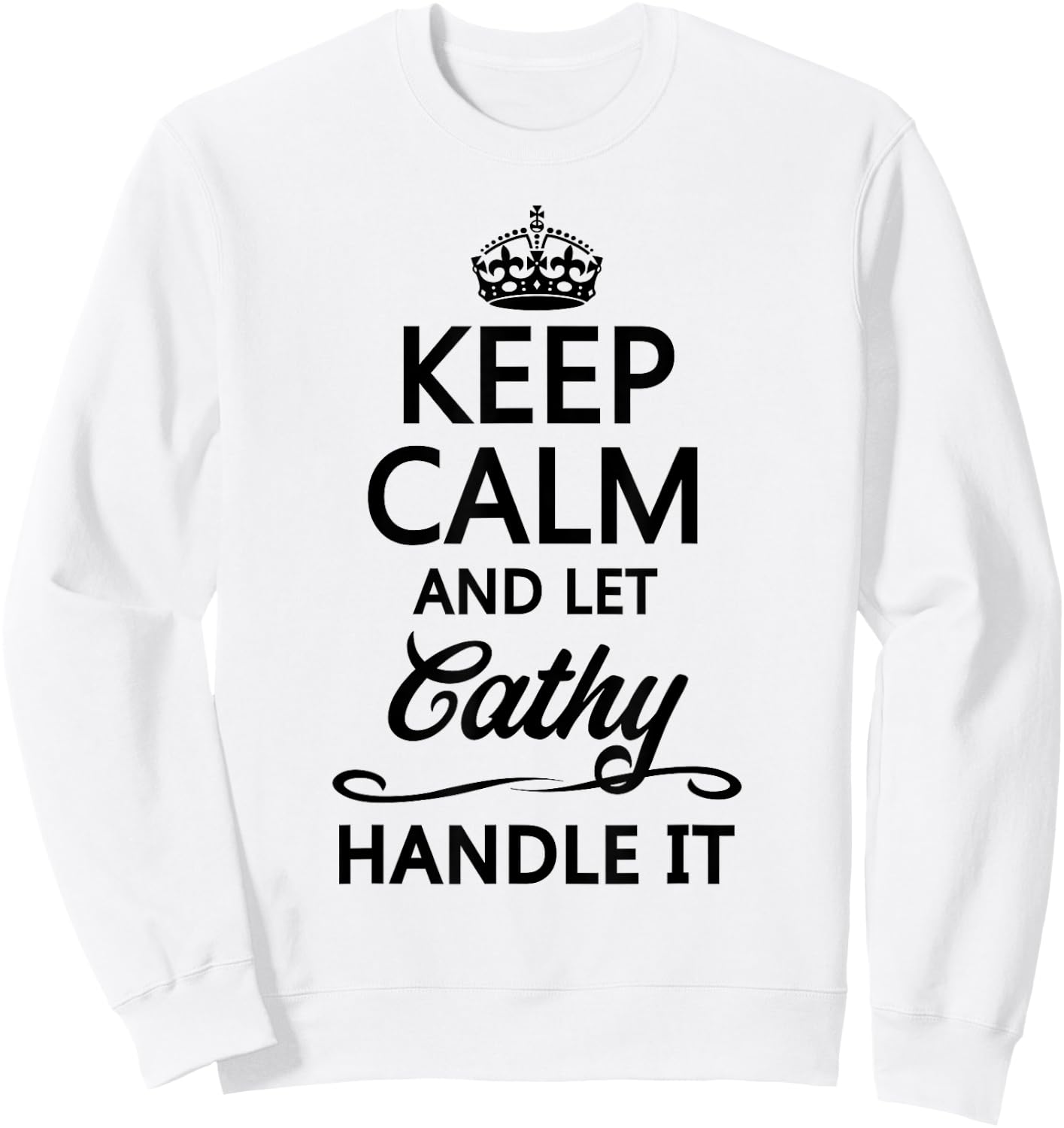 KEEP CALM and let CATHY Handle It | Funny Name Gift Sweatshirt - Sweatshirt | White
