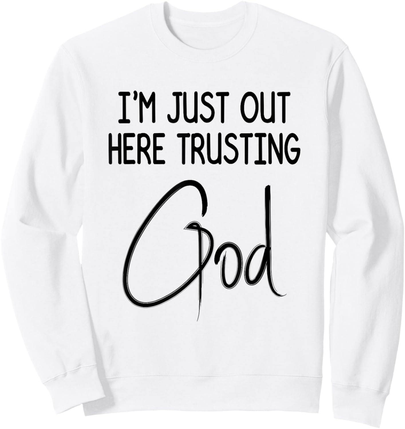 I'm Just Out Here Trusting God Christian Inspired Quote Sweatshirt - Sweatshirt | White