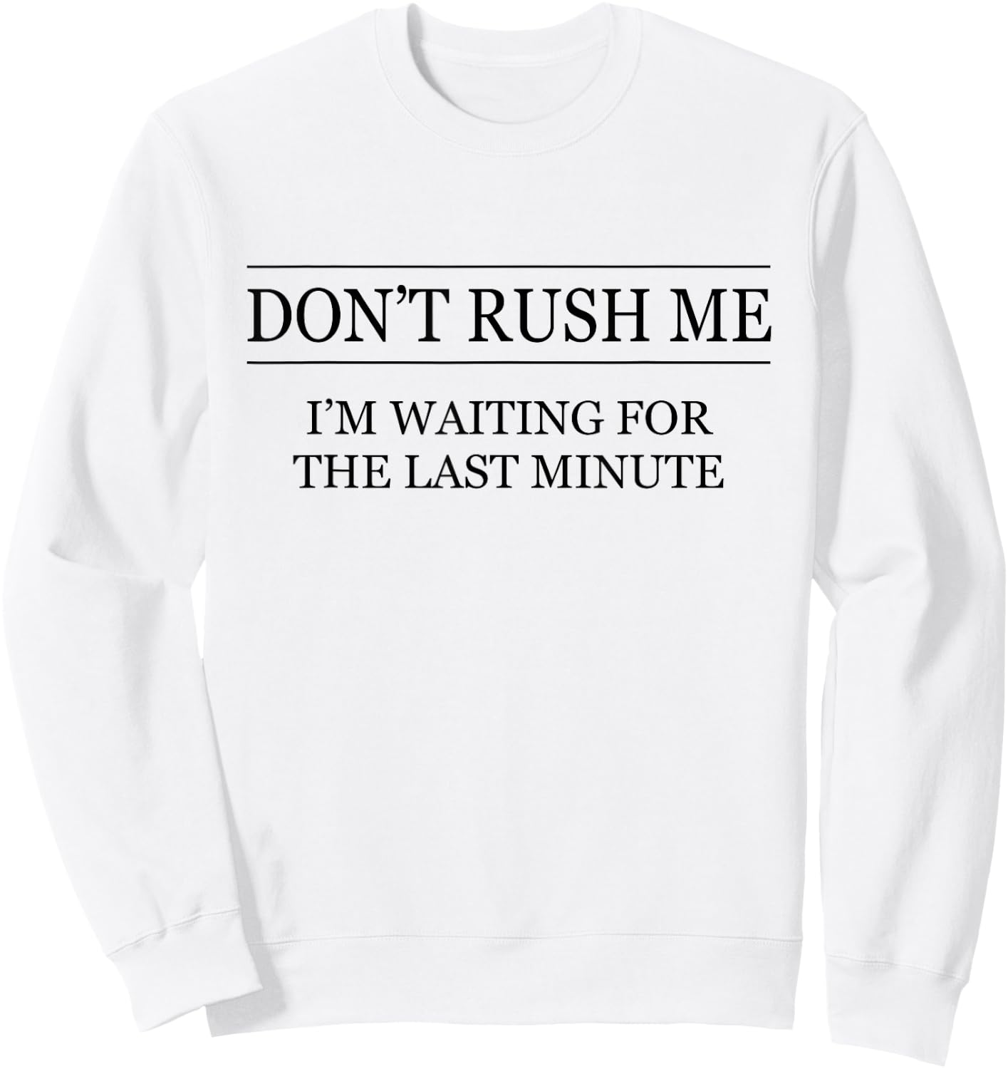 Don't Rush Me - I'm Waiting for the Last Minute Funny Sweatshirt - Sweatshirt | White