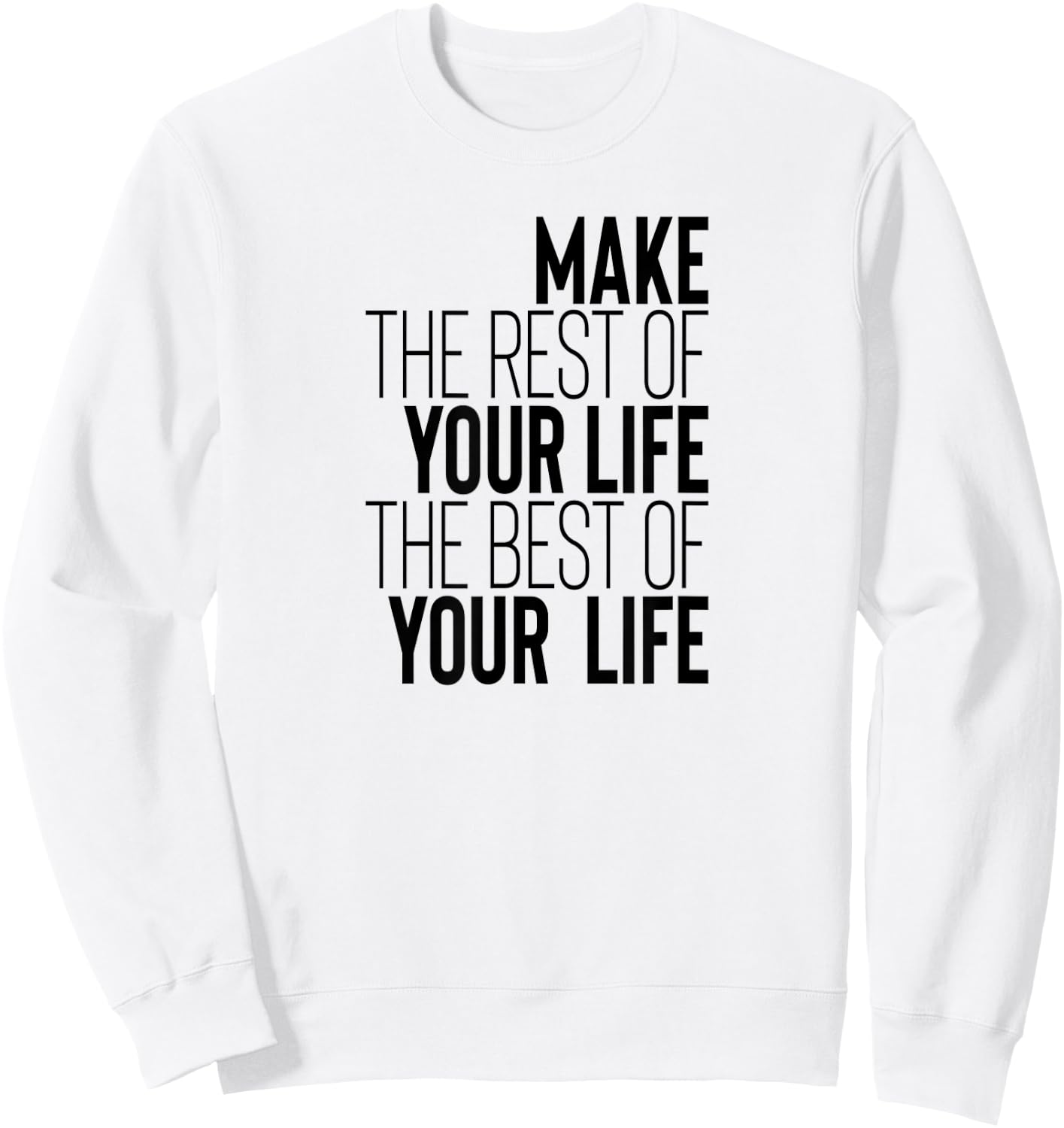 Make The Rest Of Your Life The Best Of Your Life Sweatshirt - Sweatshirt | White