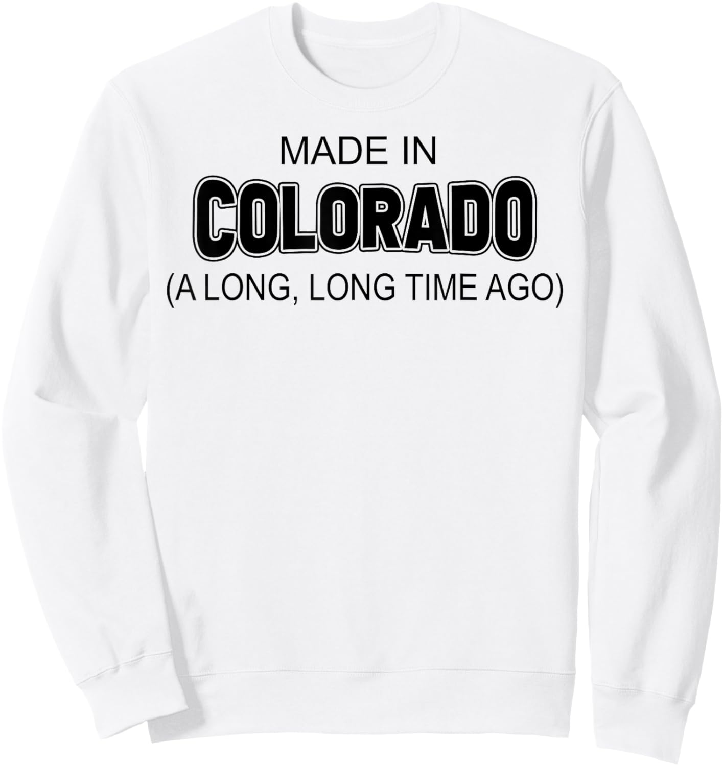 Made In Colorado A Long Long Time Ago Sweatshirt - Sweatshirt | White