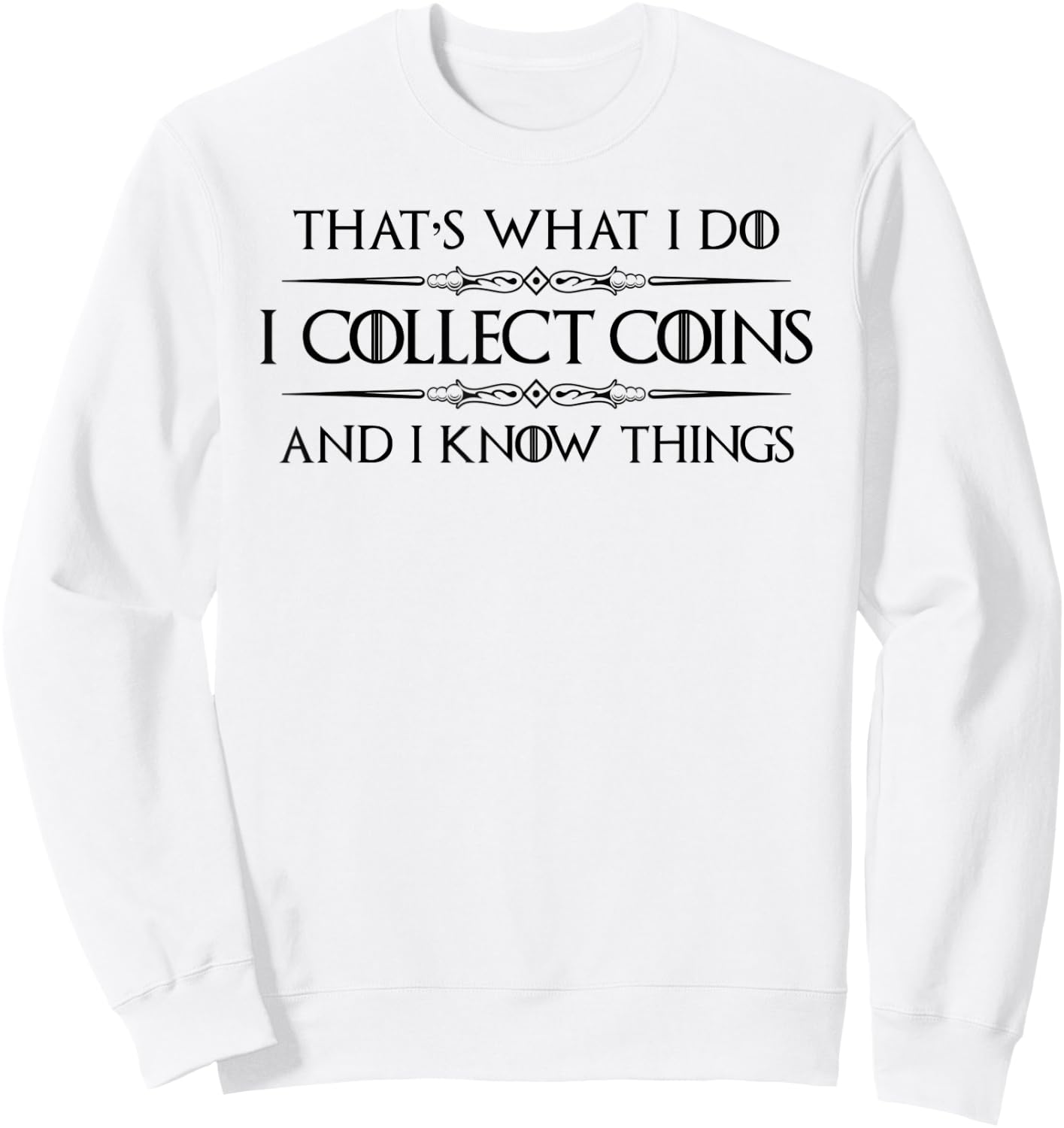 Coin Collector Gifts - I Collect Coins & I Know Things Funny Sweatshirt - Sweatshirt | White