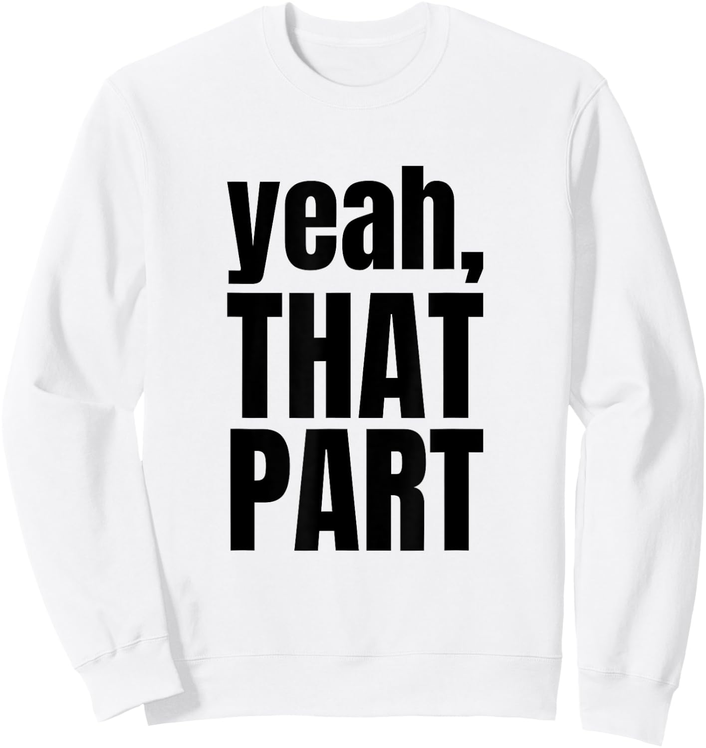Yeah, That Part, Novelty Saying, Funny Phrase Sweatshirt - Sweatshirt | White