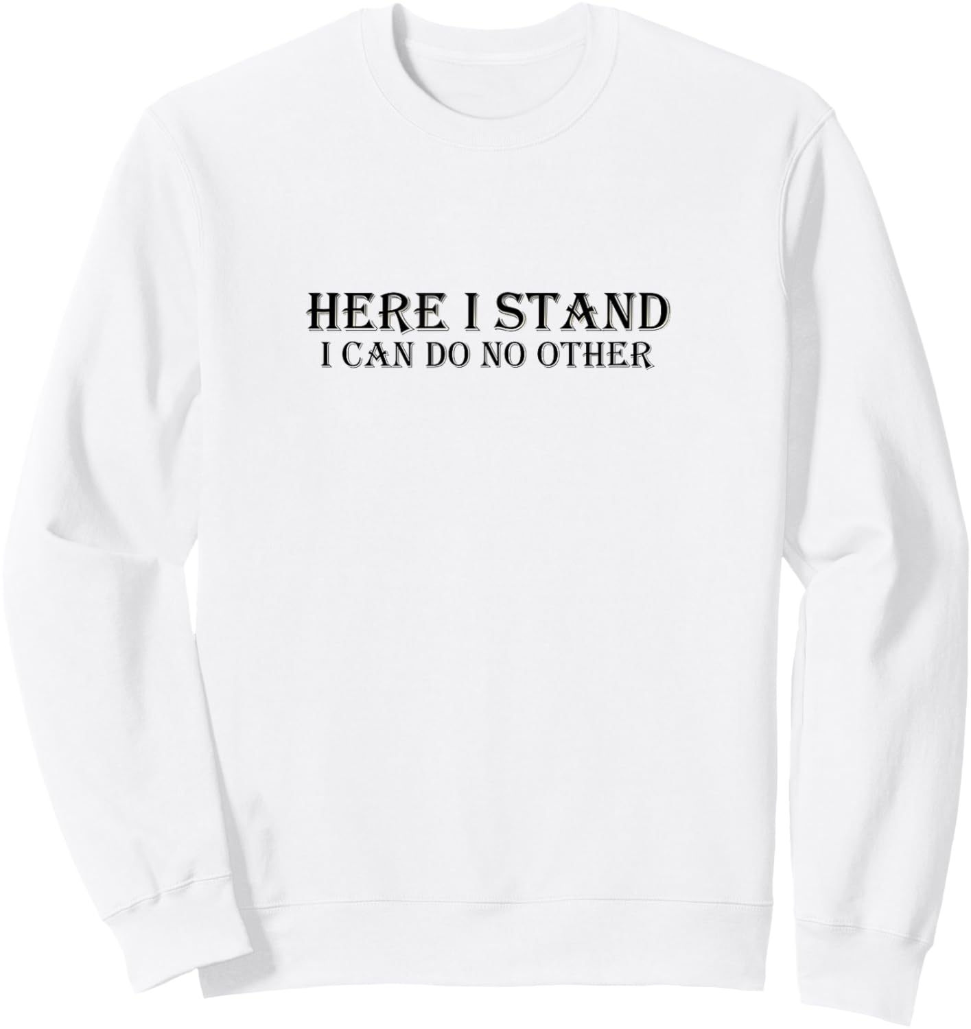 Here I Stand I Can Do No Other Martin Luther Quote Sweatshirt - Sweatshirt | White
