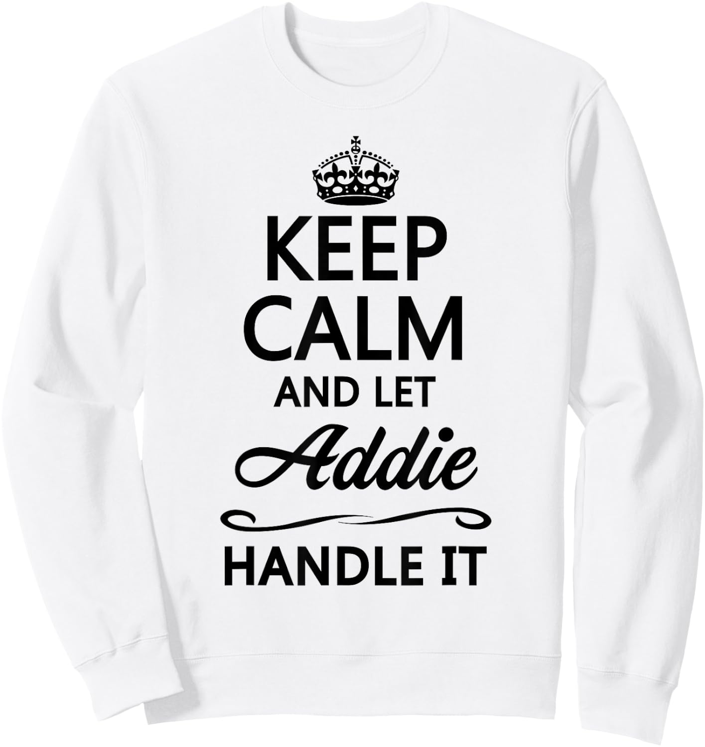 Keep Calm and Let Addie Handle It Funny Name Gift Sweatshirt - Sweatshirt | White