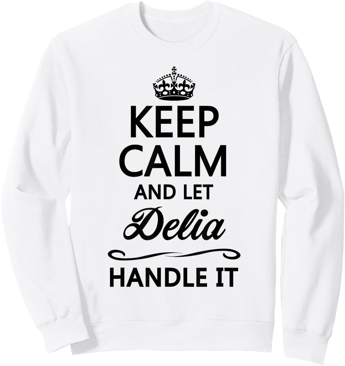 KEEP CALM and let DELIA Handle It | Funny Name Gift Sweatshirt - Sweatshirt | White