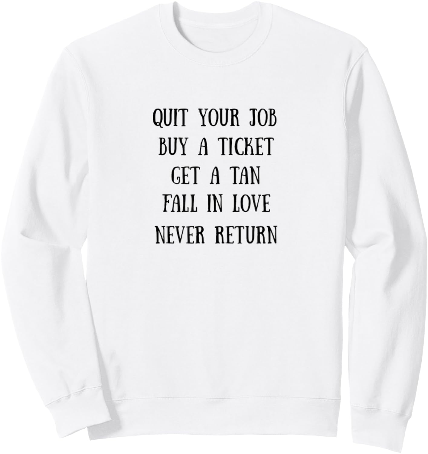 Traveling Quit Job, Buy a Ticket, Fall in Love, Never Return Sweatshirt - Sweatshirt | White