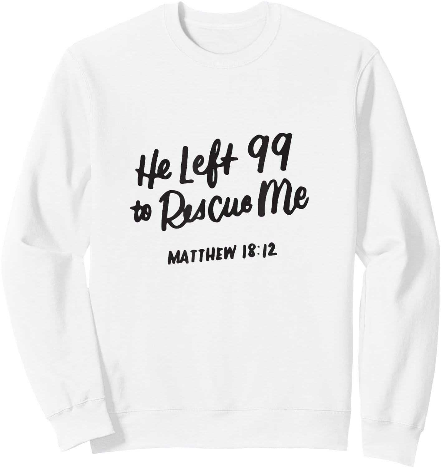 He Left the 99 to Rescue Me, Matthew 18 12, Christian Gifts Sweatshirt - Sweatshirt | White