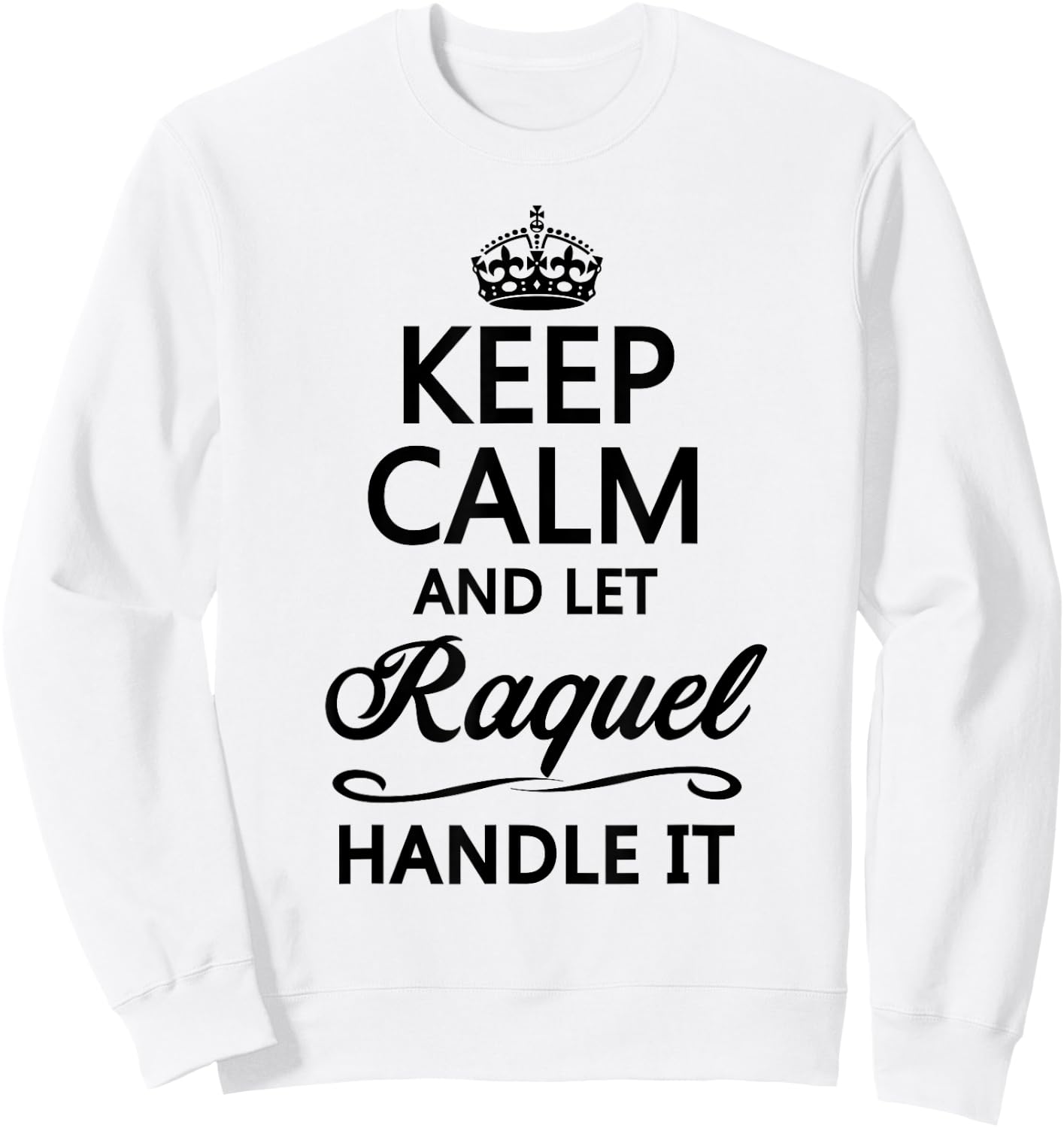 KEEP CALM AND LET RAQUEL Handle It | Funny Name Gift Sweatshirt - Sweatshirt | White