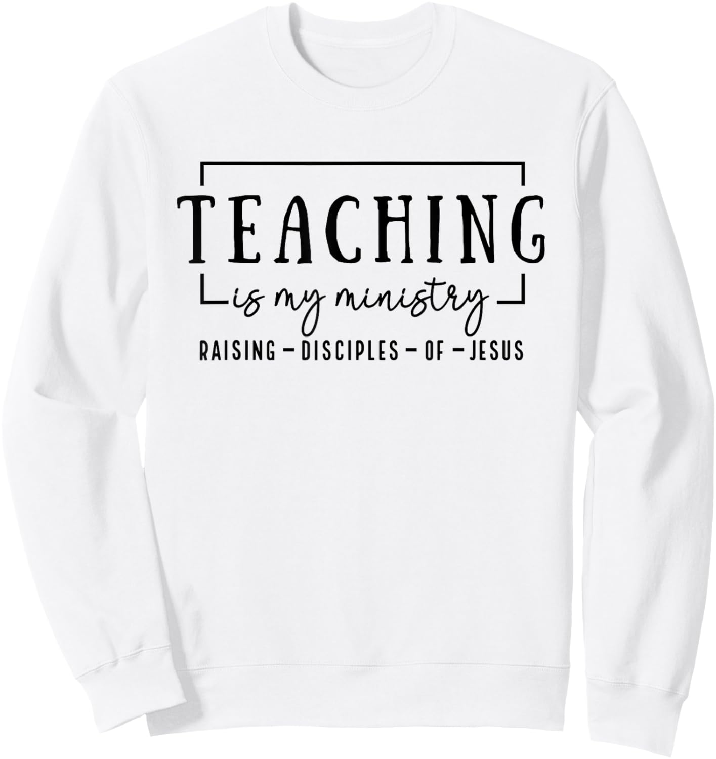 Christian Teacher, Teaching is my Ministry Sweatshirt - Sweatshirt | White