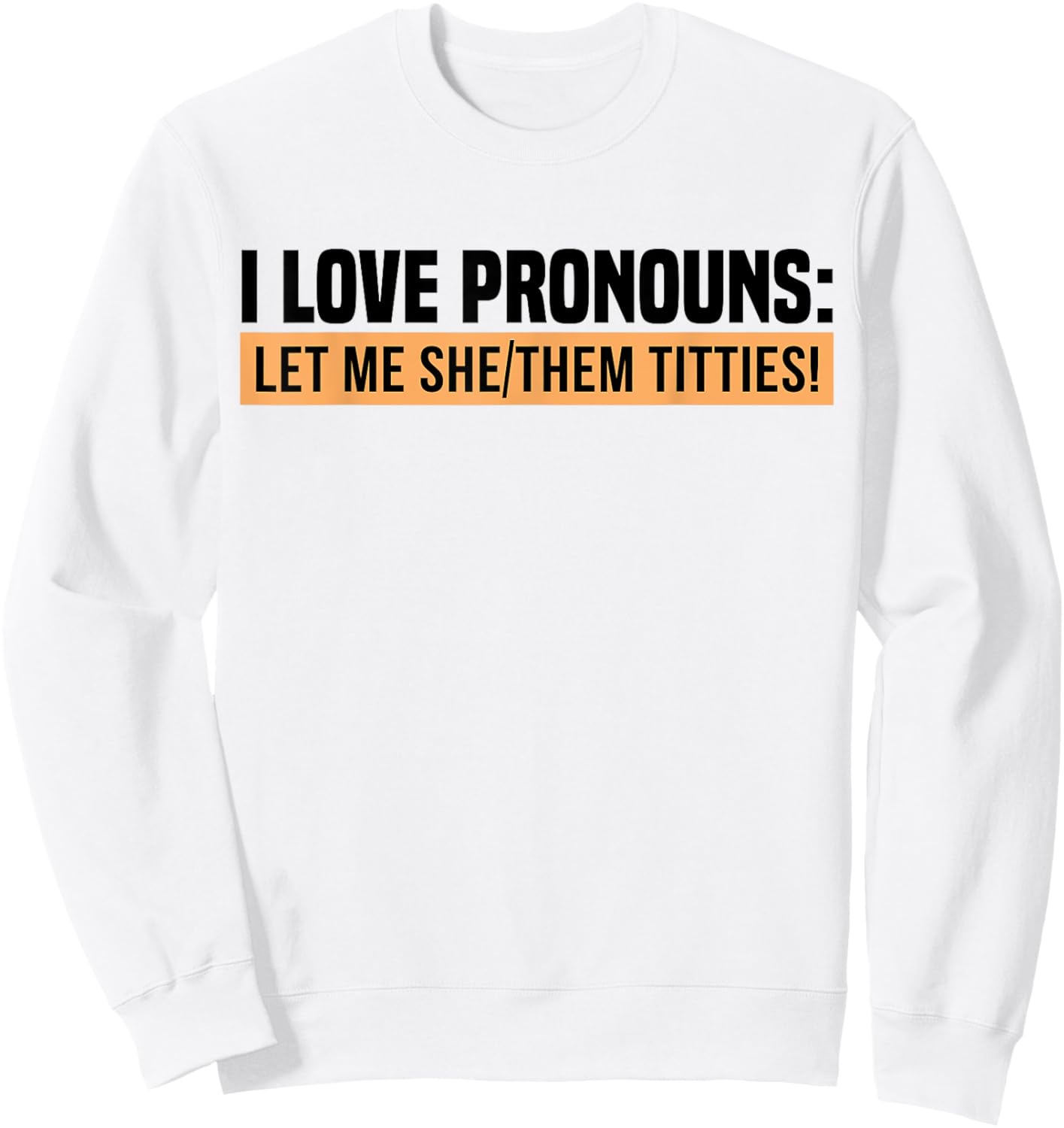 I Love Pronouns Let Me She Them Tittie Sweatshirt - Sweatshirt | White
