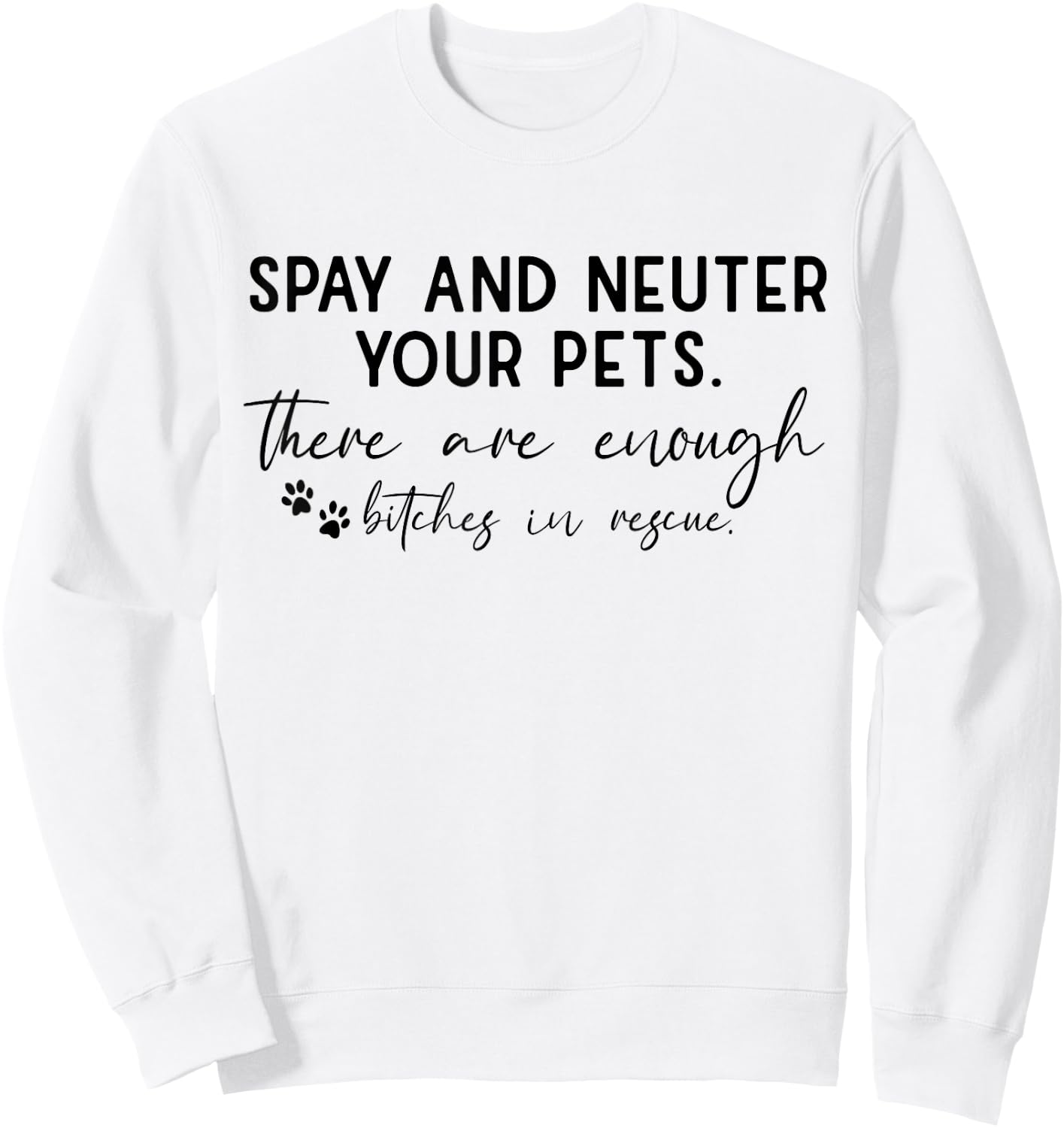 Spay And Neuter Your Pet There Are Enough Bitches In Rescue Sweatshirt - Sweatshirt | White