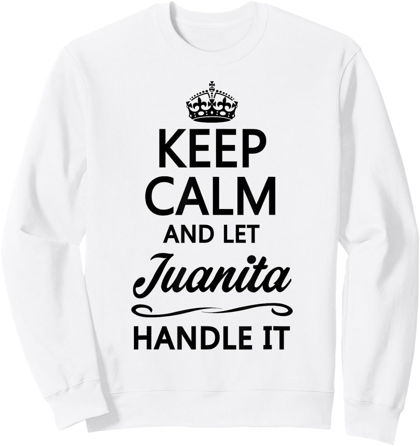 KEEP CALM AND LET JUANITA Handle It | Funny Name Gift Sweatshirt - Sweatshirt | White