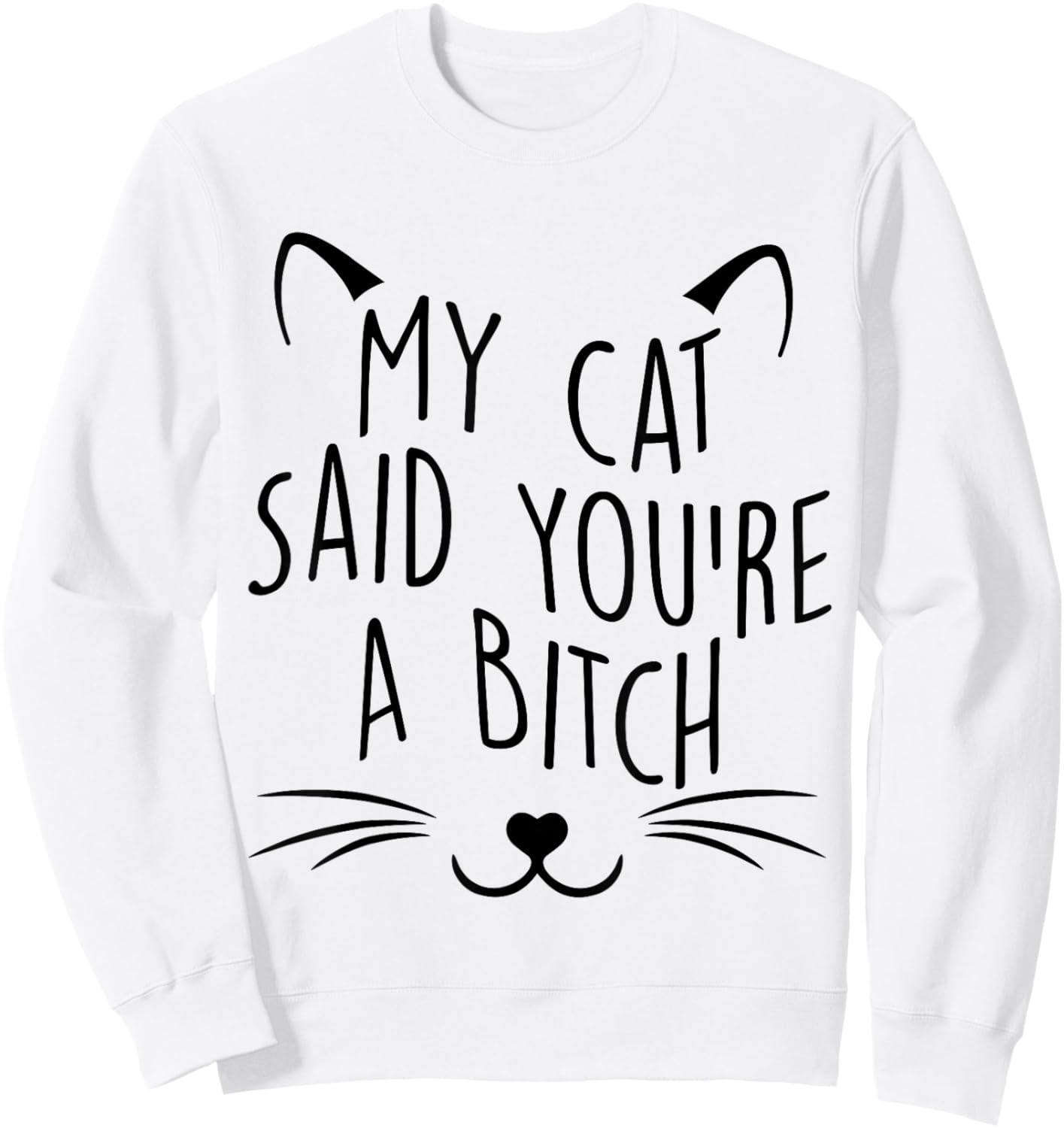 My Cat Said You're A Bitch Funny Cat Men Women Sweatshirt - Sweatshirt | White