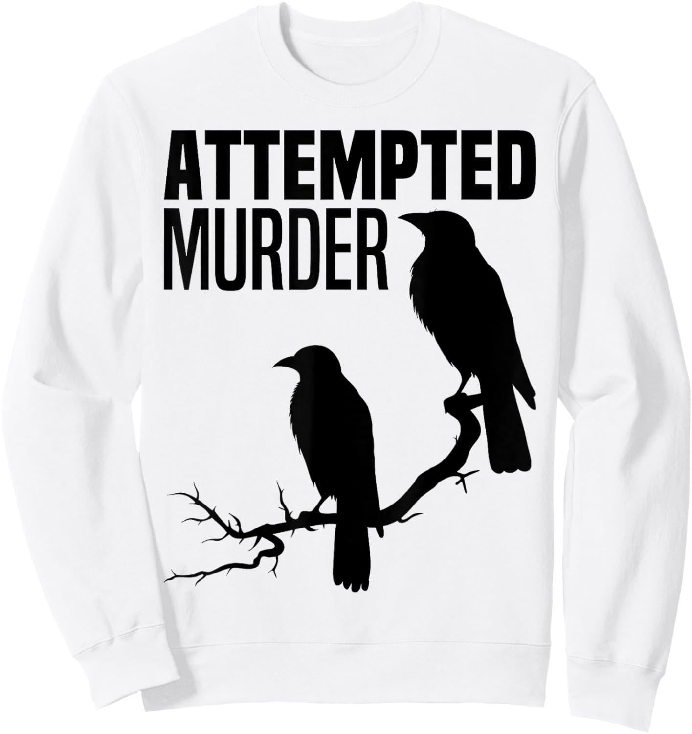 Attempted Murder Crows Ravens Bird Meme Funny Crow On Branch Sweatshirt - Sweatshirt | White