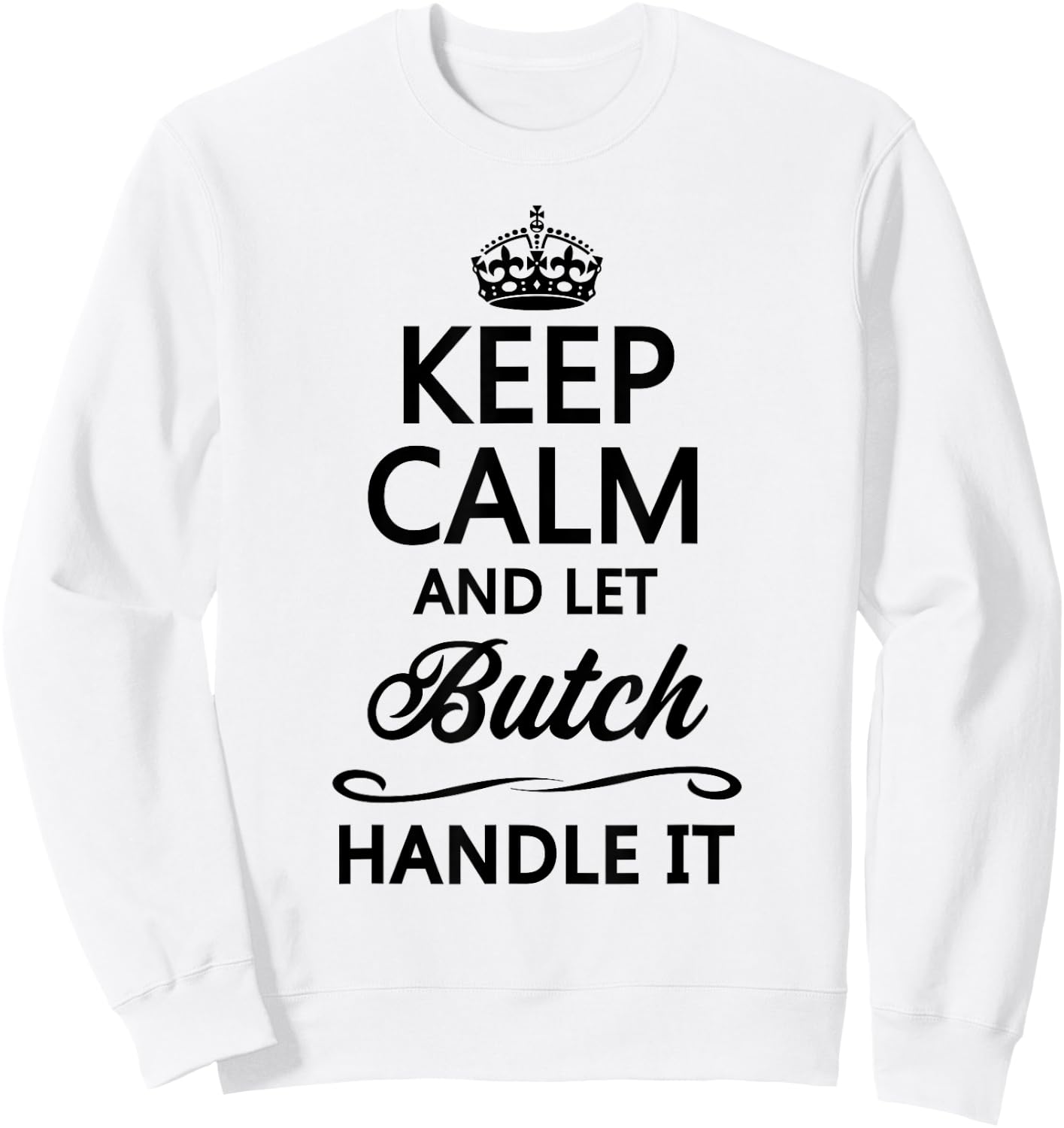 KEEP CALM and let BUTCH Handle It | Funny Name Gift Sweatshirt - Sweatshirt | White