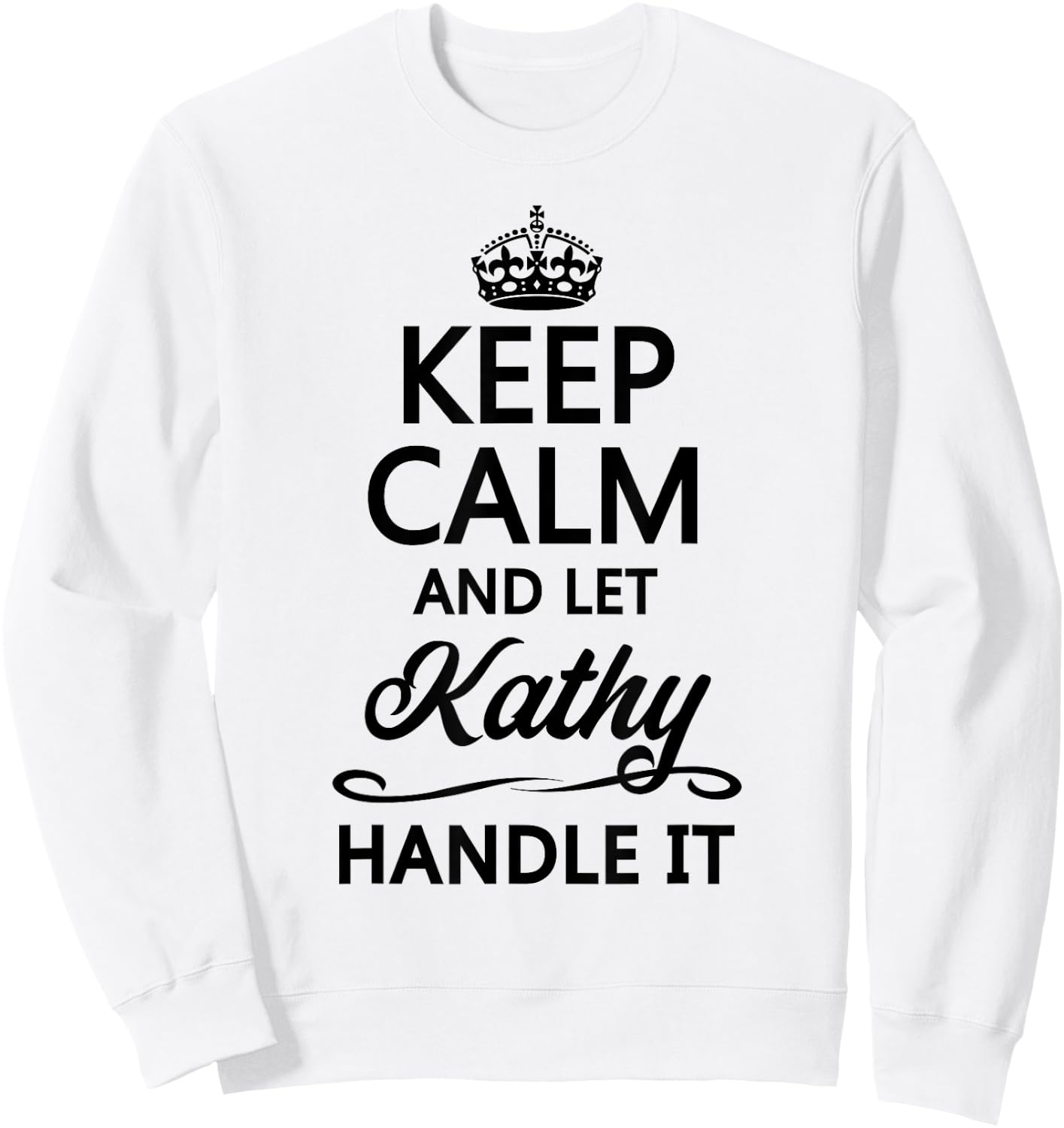 KEEP CALM and let KATHY Handle It | Funny Name Gift Sweatshirt - Sweatshirt | White