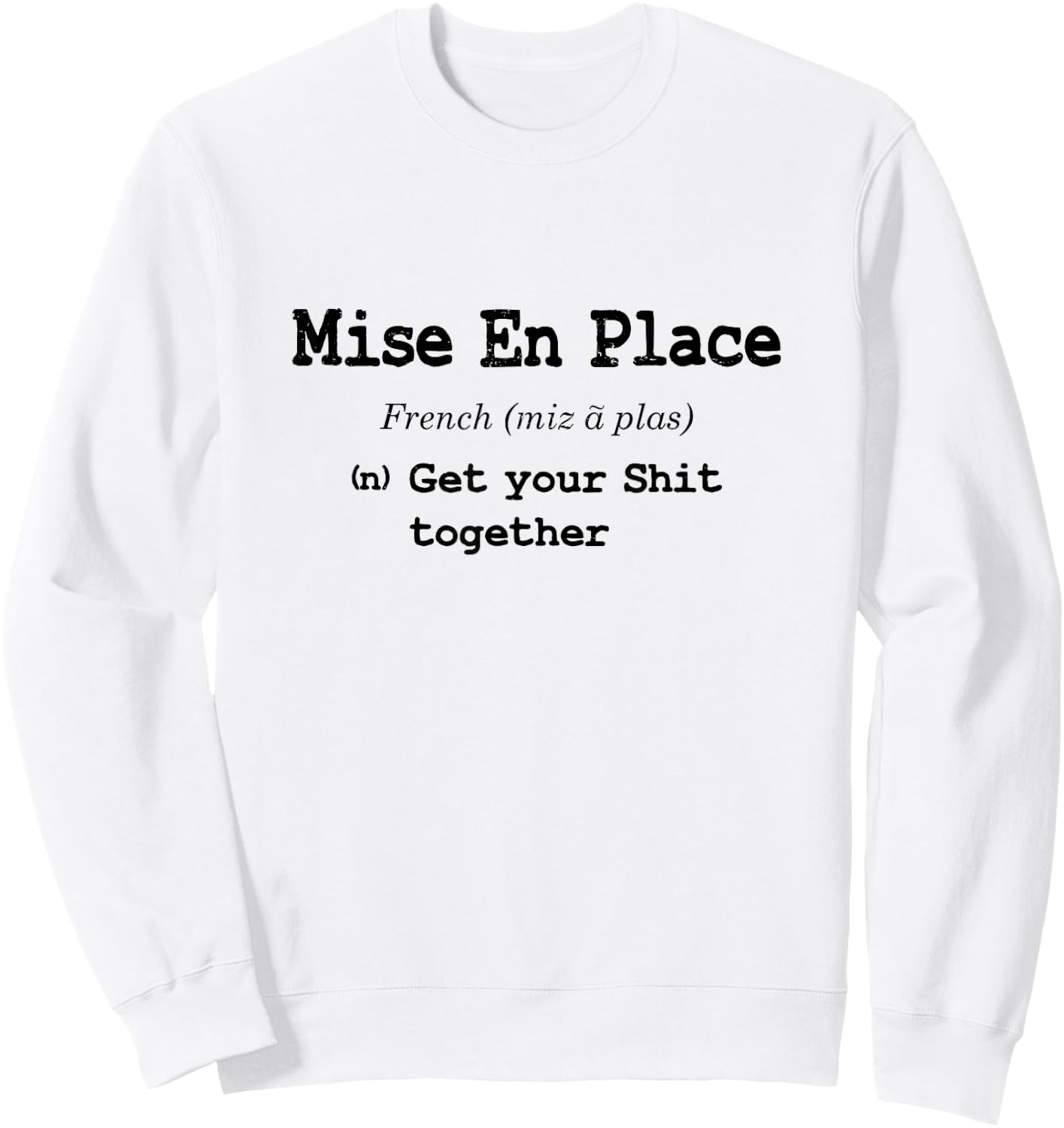 Funny Pastry Chef Mise En Place - Get Your Shit Together Sweatshirt - Sweatshirt | White