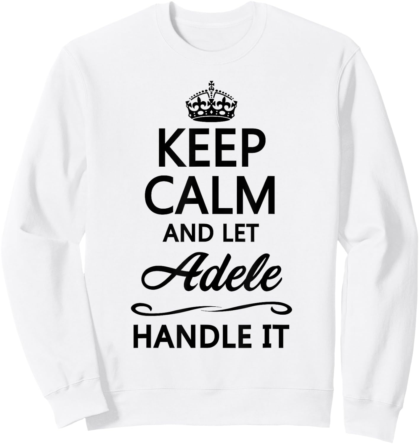KEEP CALM AND LET ADELE Handle It | Funny Name Gift Sweatshirt - Sweatshirt | White