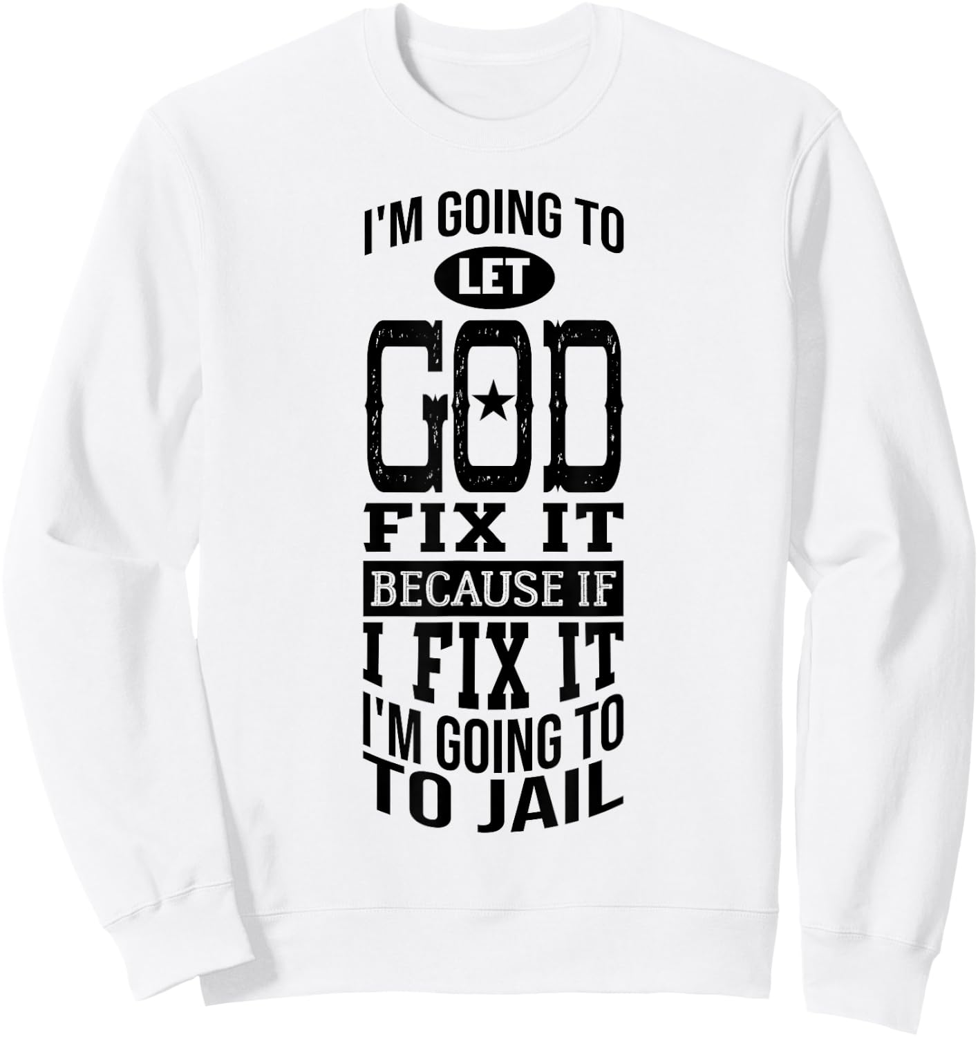 I'm Going To Let God Fix It Because If I Did I'm Going Jail Sweatshirt - Sweatshirt | White