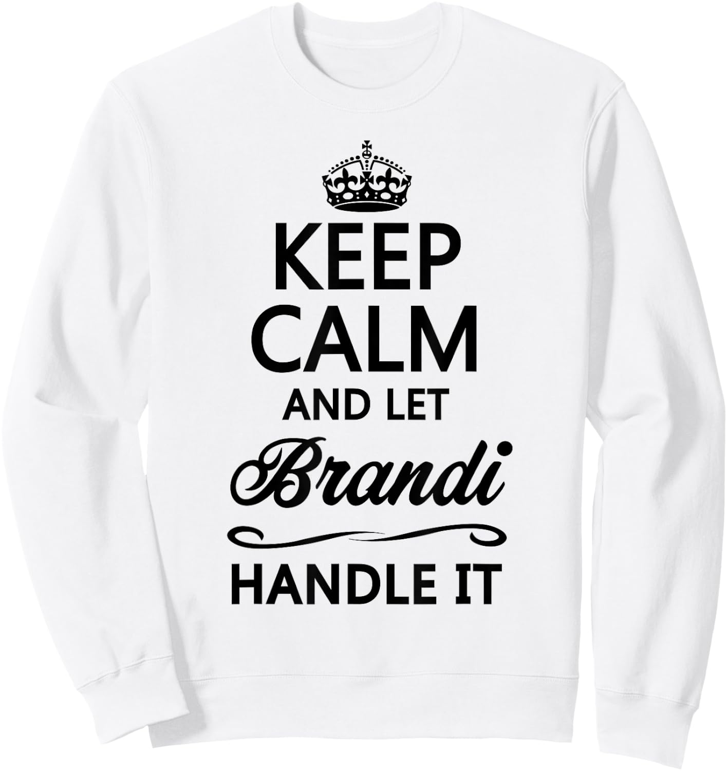 KEEP CALM and let BRANDI Handle It | Funny Name Gift Sweatshirt - Sweatshirt | White