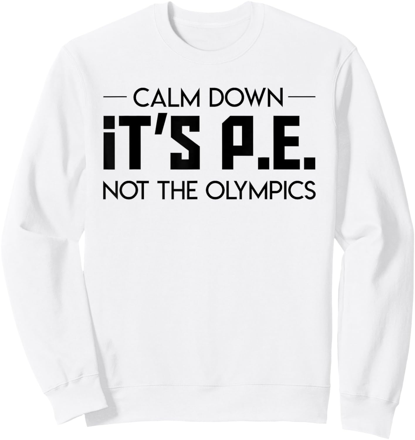Calm Down Its Pe Not The Olympic Teacher Jobs Gifts Shirt Men Women Sweatshirt - Sweatshirt | White