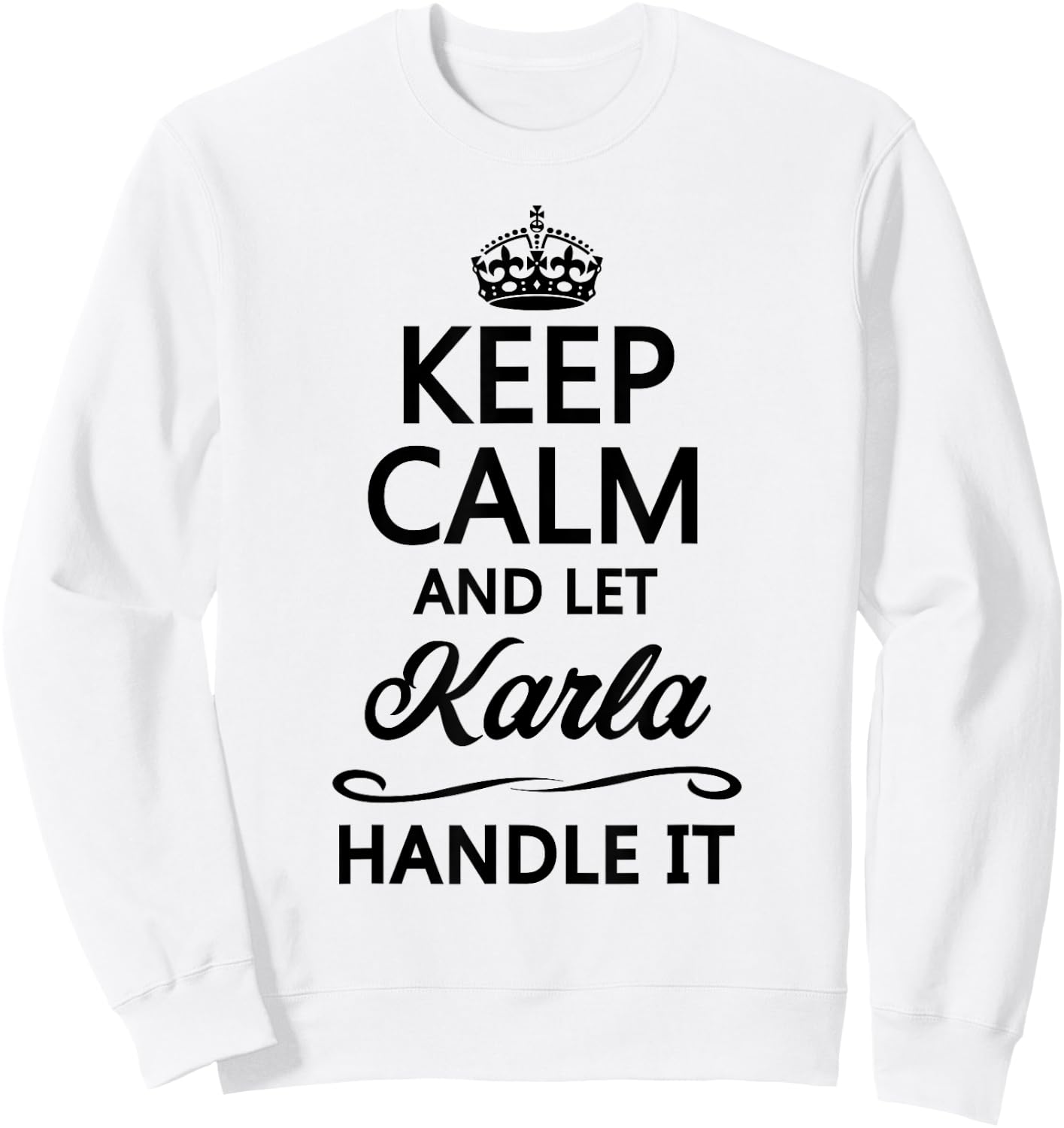 KEEP CALM and let KARLA Handle It | Funny Name Gift Sweatshirt - Sweatshirt | White