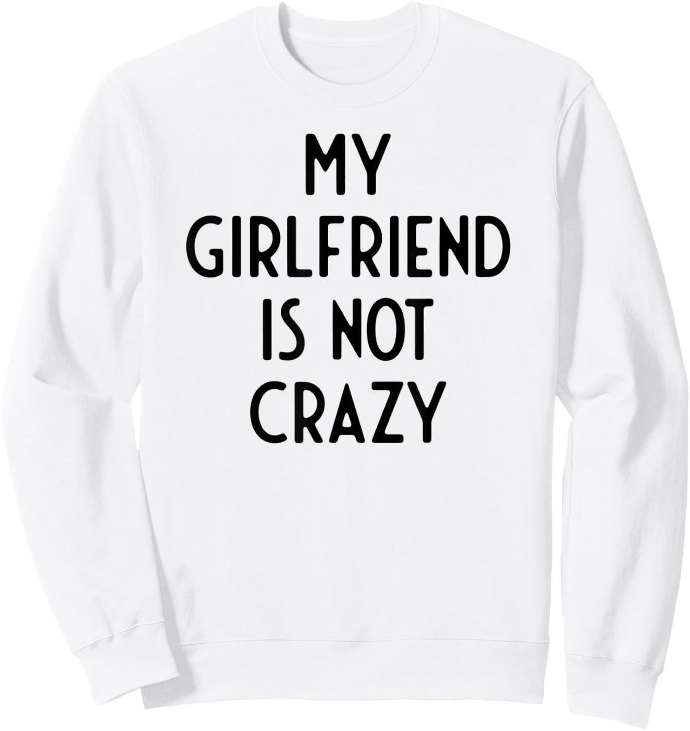 My Girlfriend Is Not Crazy I Funny White Lie Party Sweatshirt - Sweatshirt | White