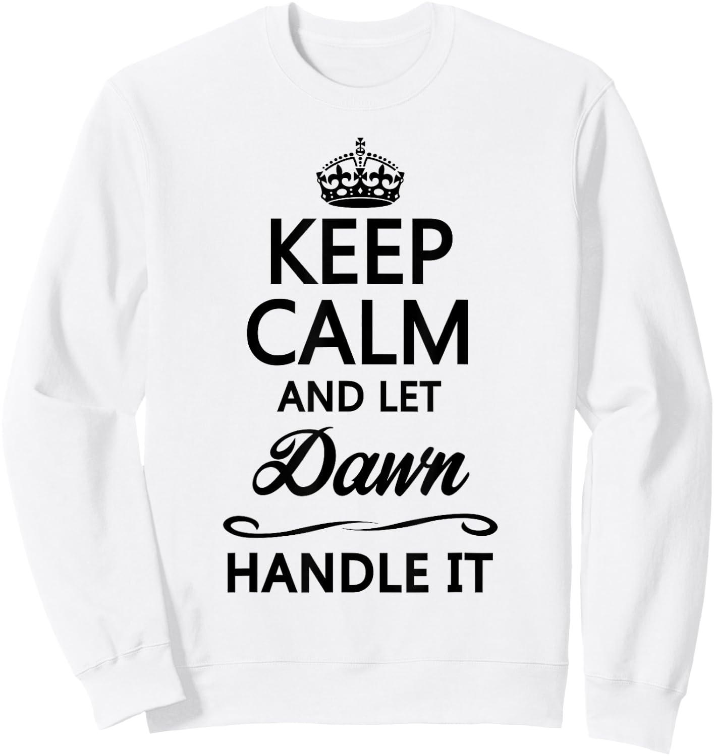 KEEP CALM and let DAWN Handle It | Funny Name Gift Sweatshirt - Sweatshirt | White