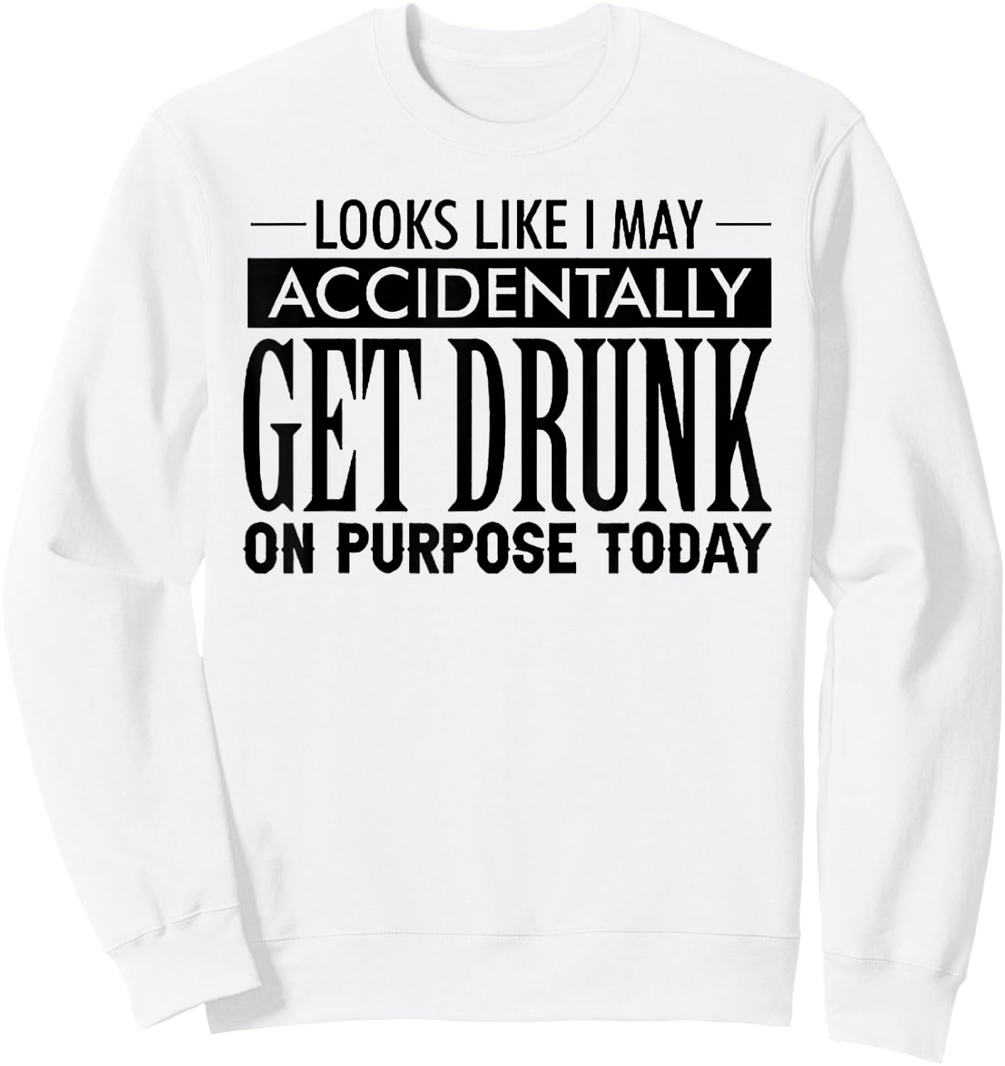 Look Like I May Accidentally Get Drunk On Purpose Today Sweatshirt - Sweatshirt | White
