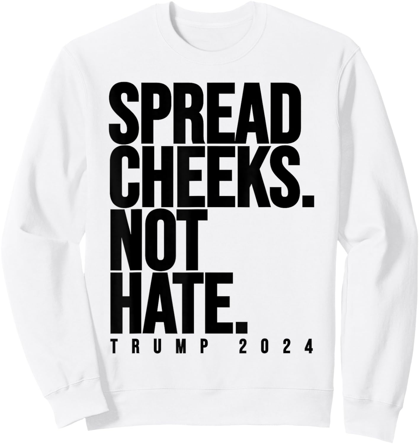 Spread Cheeks Not Hate Funny Trump 2024 Election Fitness Gym Sweatshirt - Sweatshirt | White