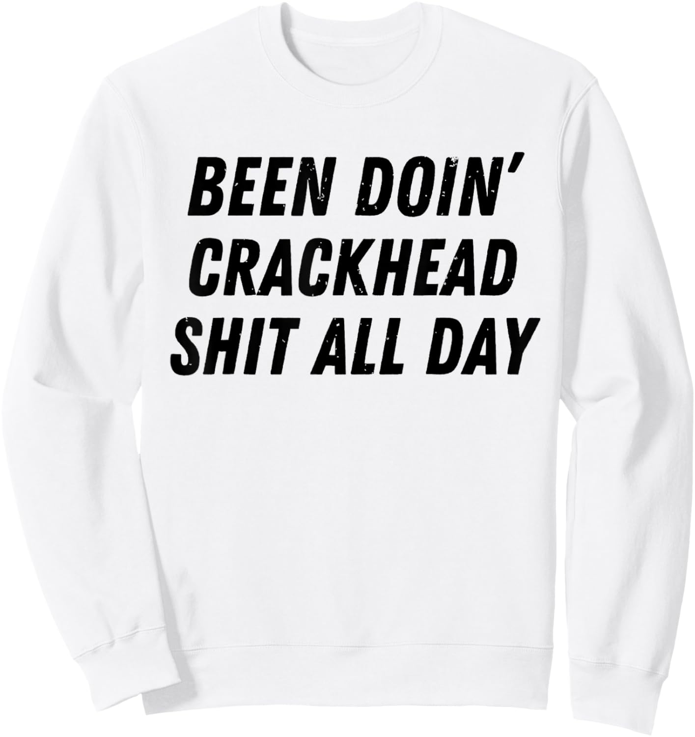 Been Doing Crackhead Shit All Day Funny Crackhead Energy Sweatshirt - Sweatshirt | White