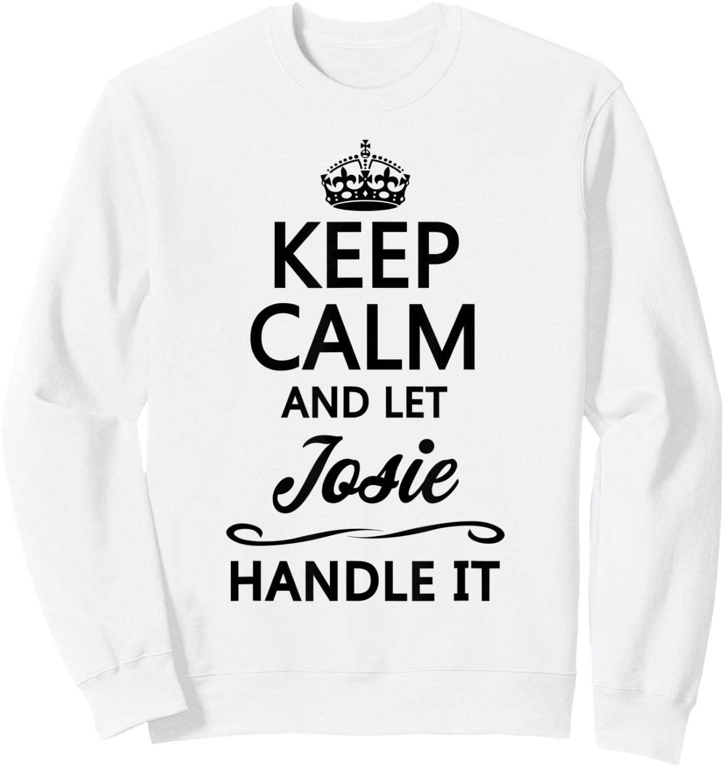 KEEP CALM and let JOSIE Handle It | Funny Name Gift Sweatshirt - Sweatshirt | White