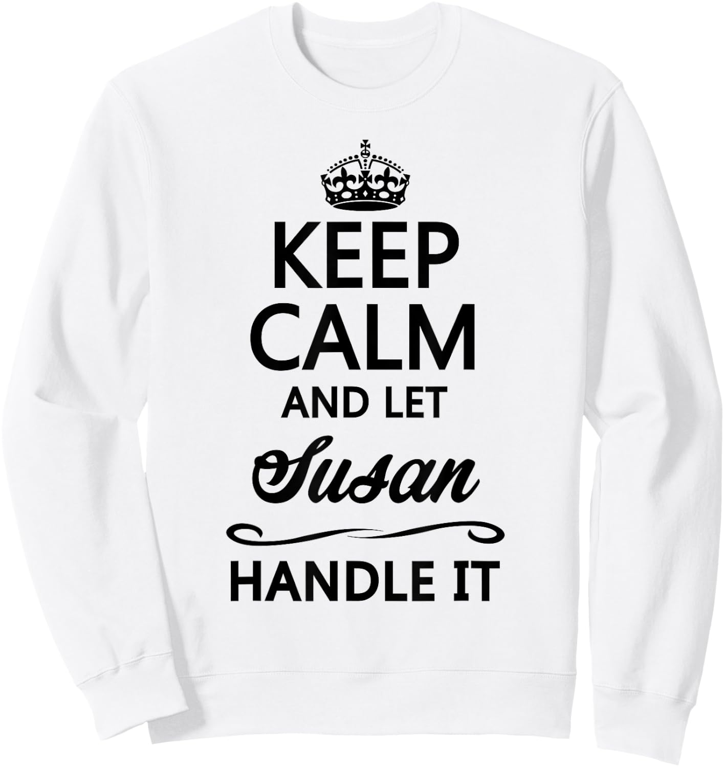 KEEP CALM AND LET SUSAN Handle It | Funny Name Gift Sweatshirt - Sweatshirt | White