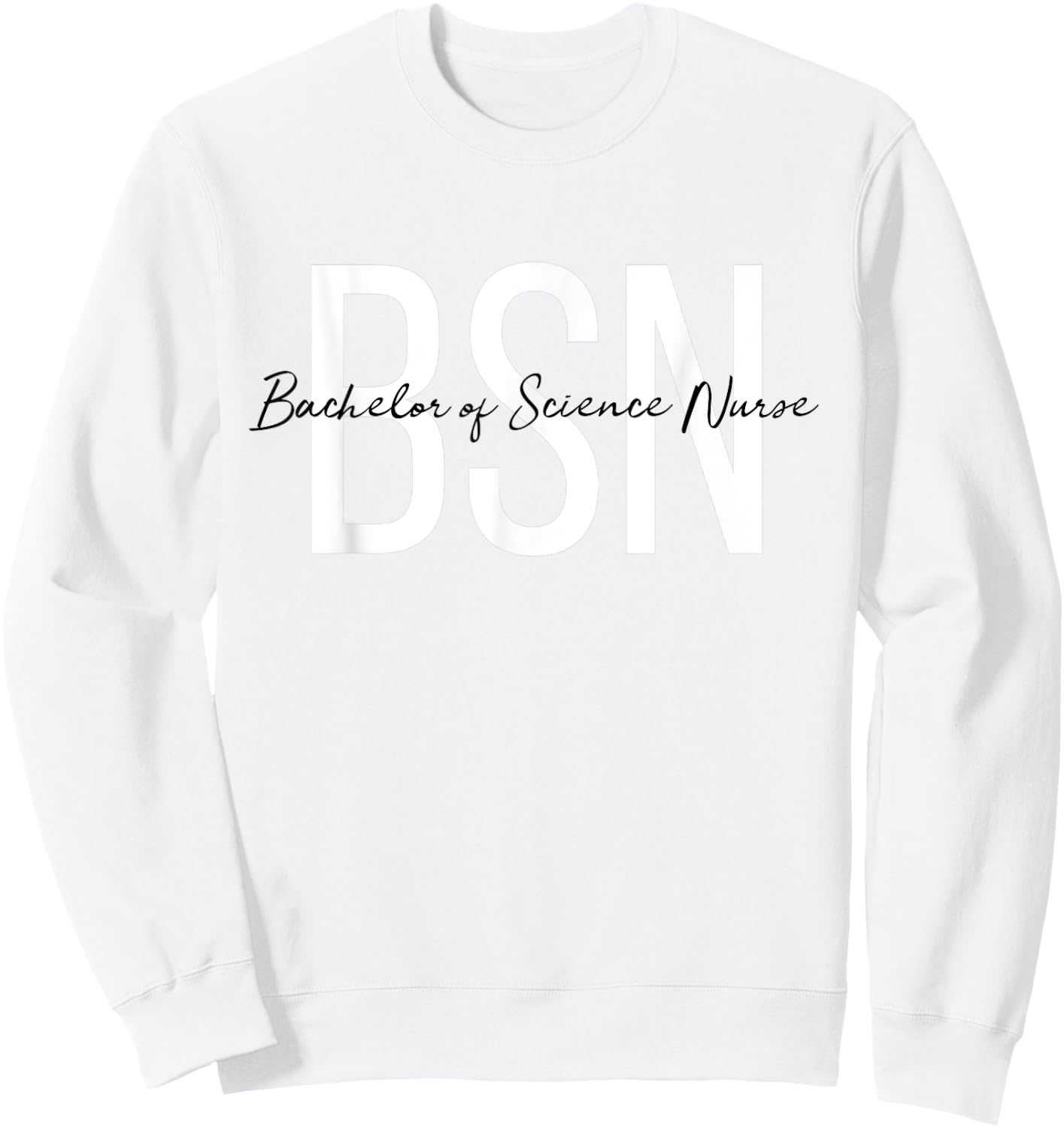 BSN Bachelor of Science Nurse for Life Future RN Nurse Sweatshirt - Sweatshirt | White