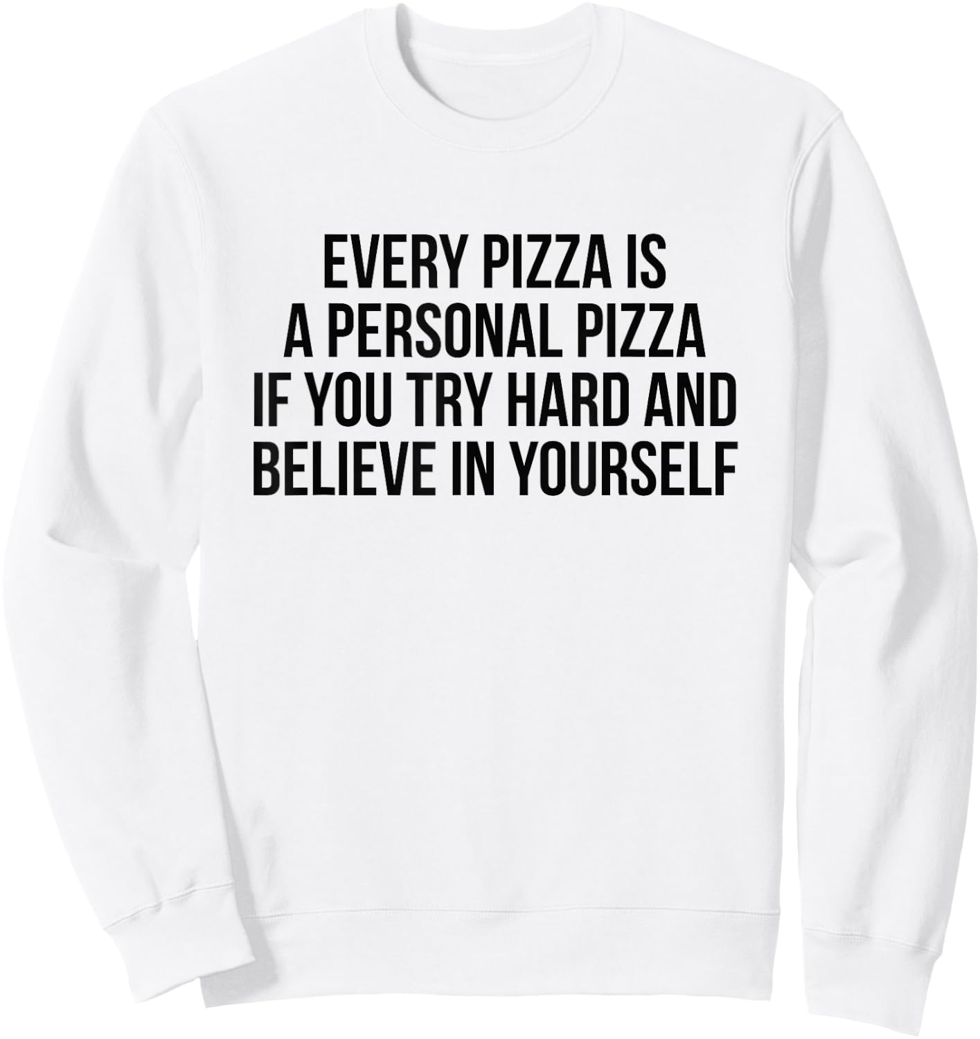 Every Pizza Is A Personal Pizza If You Try Hard And Believe Sweatshirt - Sweatshirt | White