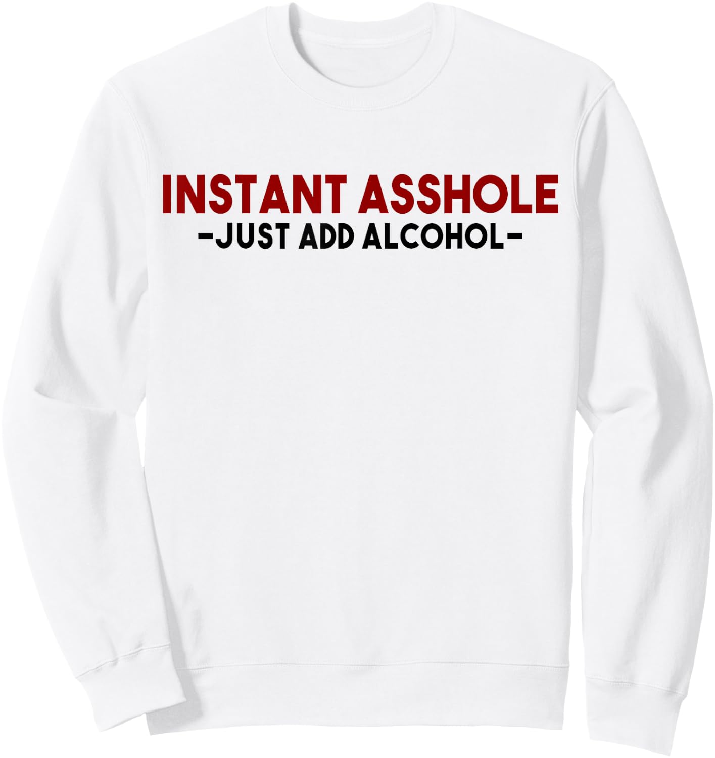 Instant Asshole Just Add Alcohol Gift alcohol Sweatshirt - Sweatshirt | White