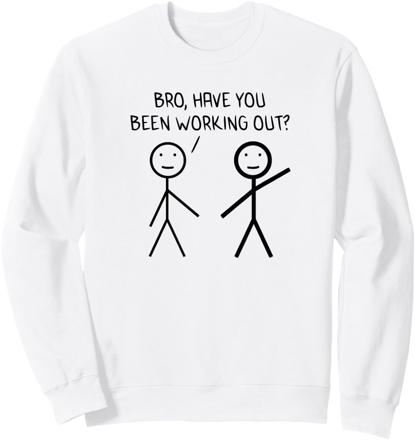 Bro Have You Been Working Out Sarcasm Stickman Stick Figure Sweatshirt - Sweatshirt | White