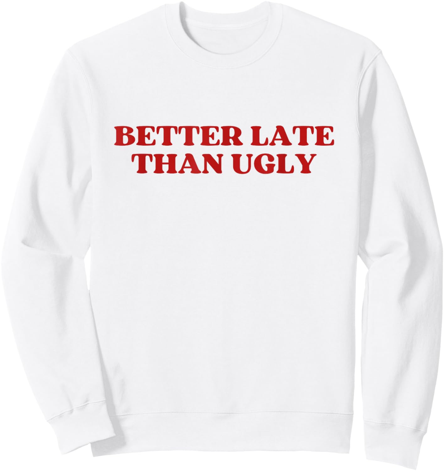 Better Late Than Ugly Y2k Aesthetic Sweatshirt - Sweatshirt | White