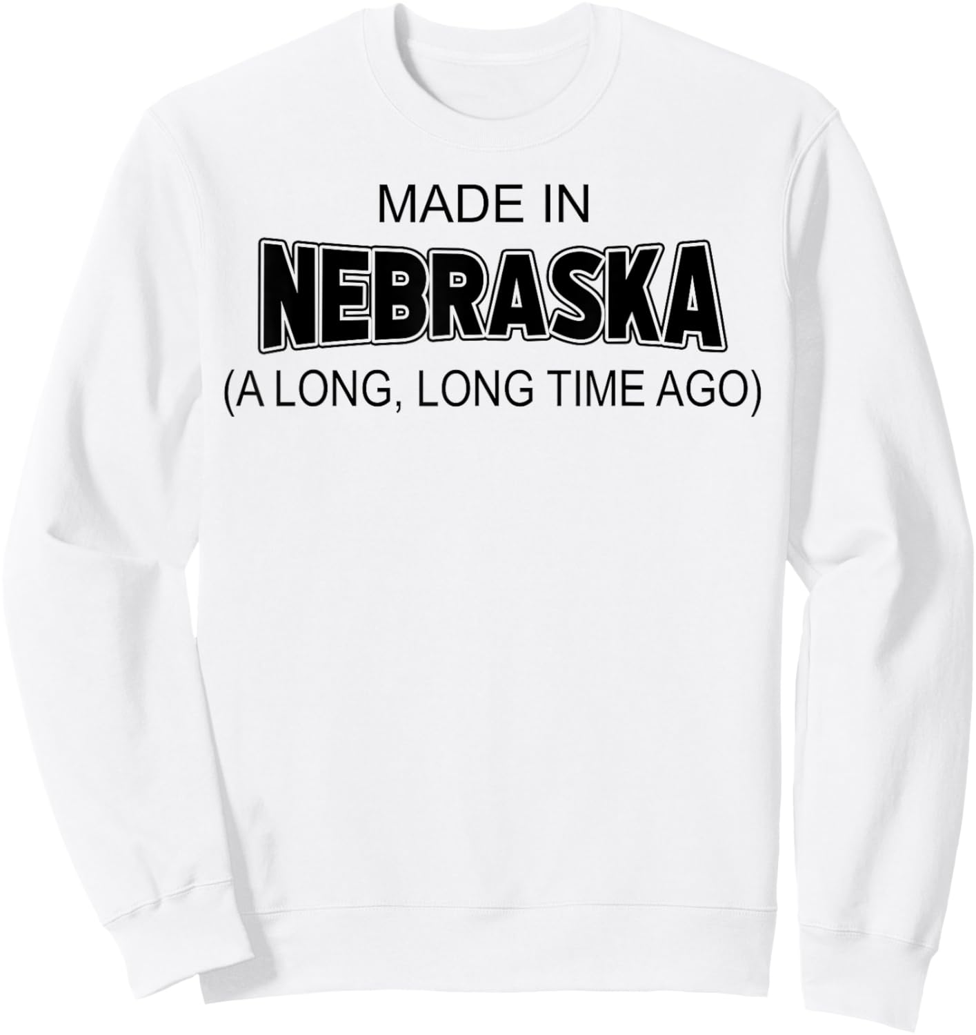 Made In Nebraska A Long Long Time Ago Sweatshirt - Sweatshirt | White
