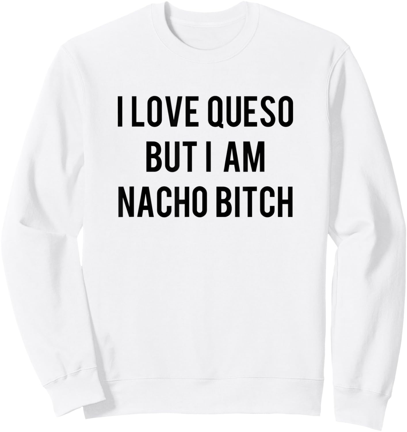 I love Queso But I'm Nacho Bitch Not Your Bitch Funny Gift Sweatshirt - Sweatshirt | White