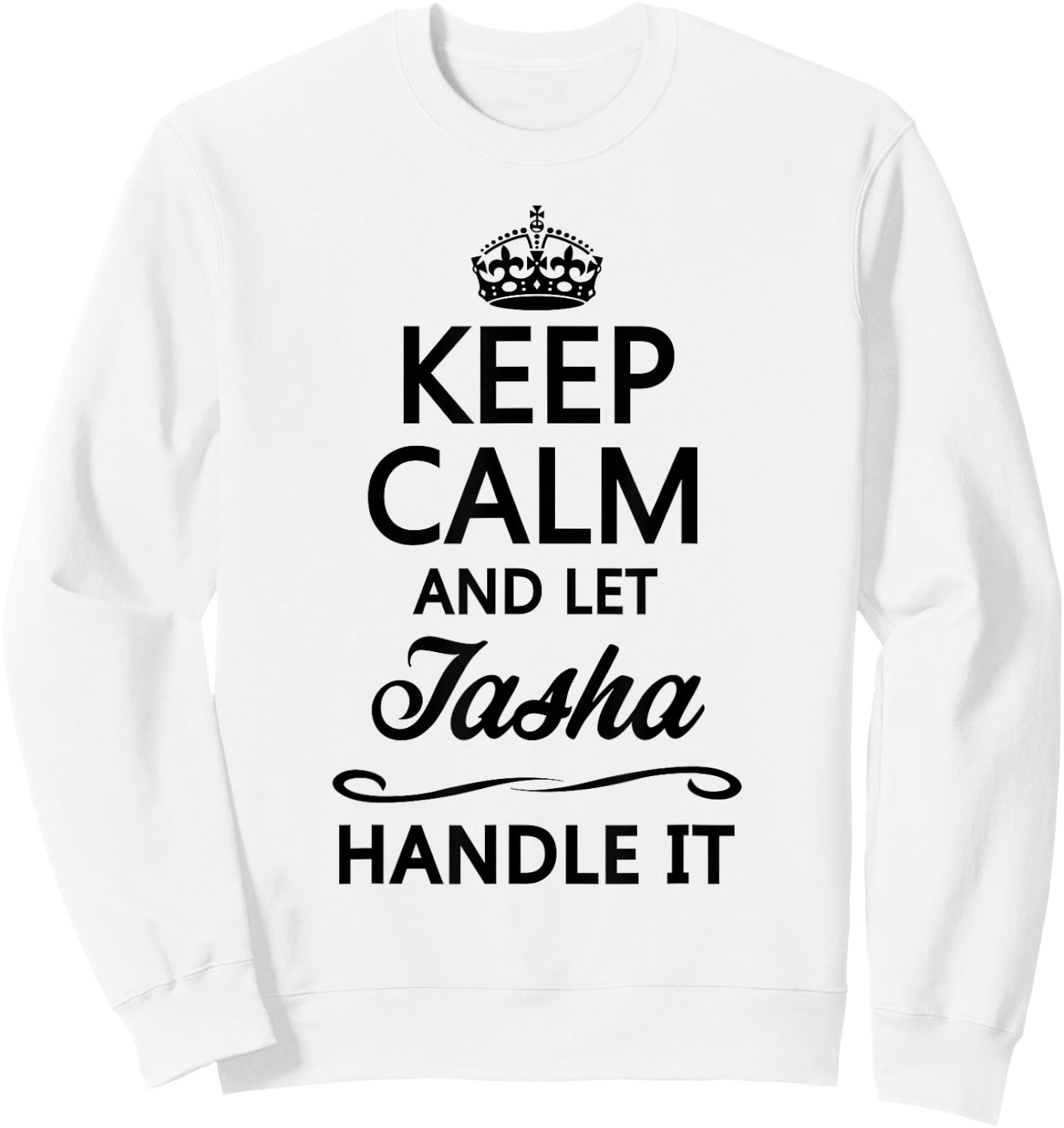 KEEP CALM and let TASHA Handle It | Funny Name Gift Sweatshirt - Sweatshirt | White