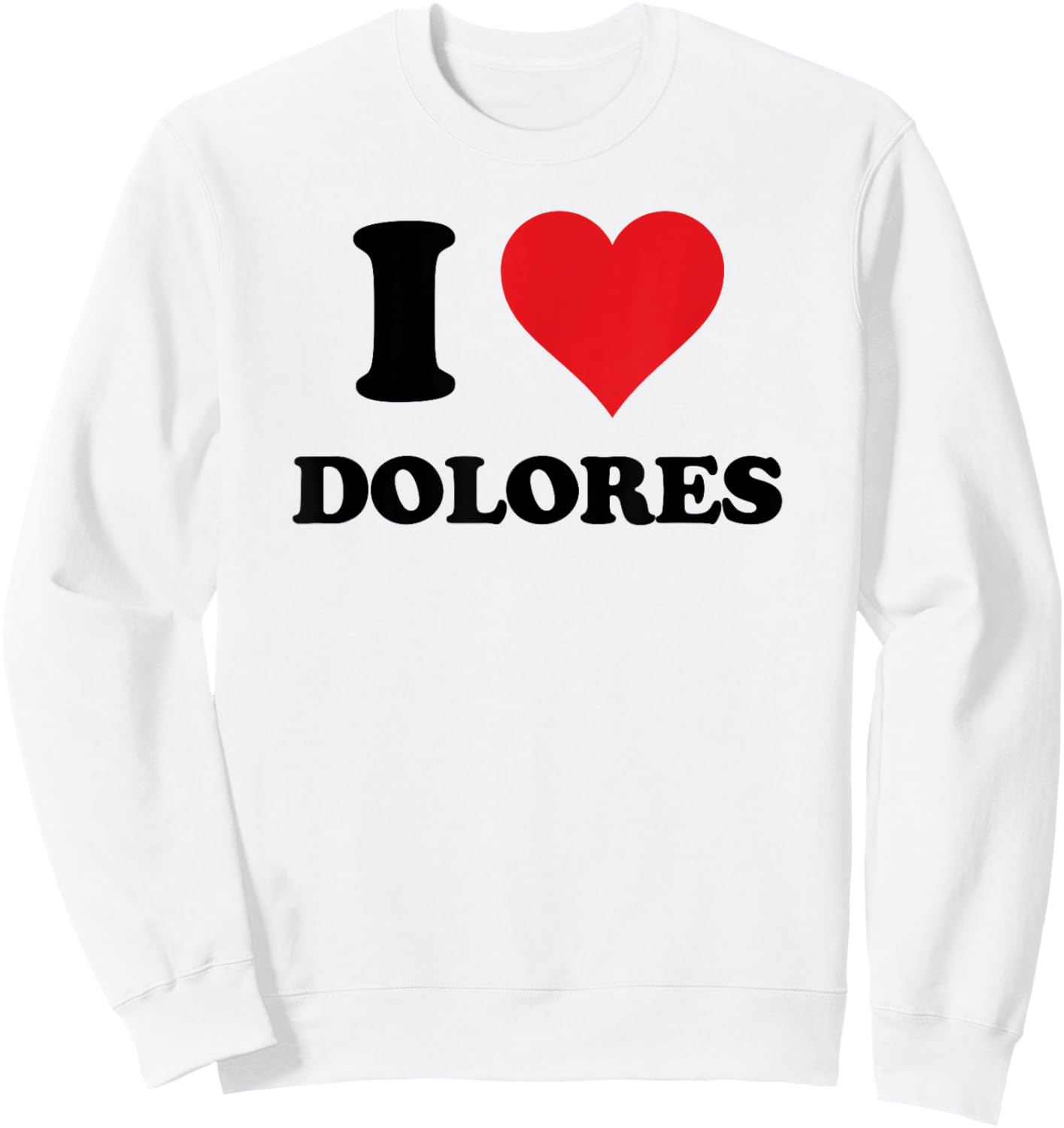 I Heart Dolores First Name I Love Personalized Stuff Sweatshirt - Sweatshirt | White