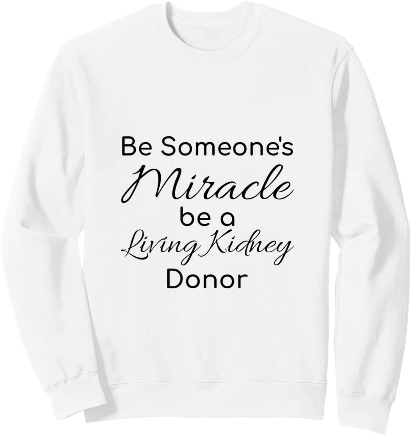 Be Someone's Miracle be a Living Kidney Donor Sweatshirt - Sweatshirt | White