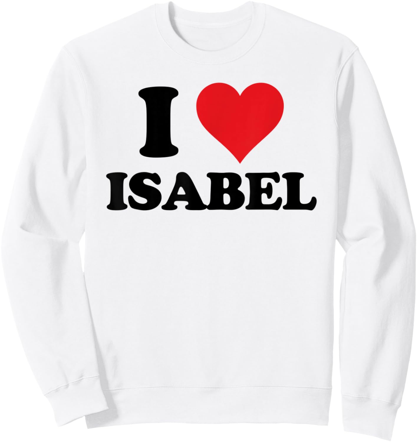 I Heart Isabel First Name I Love Personalized Stuff Sweatshirt - Sweatshirt | White