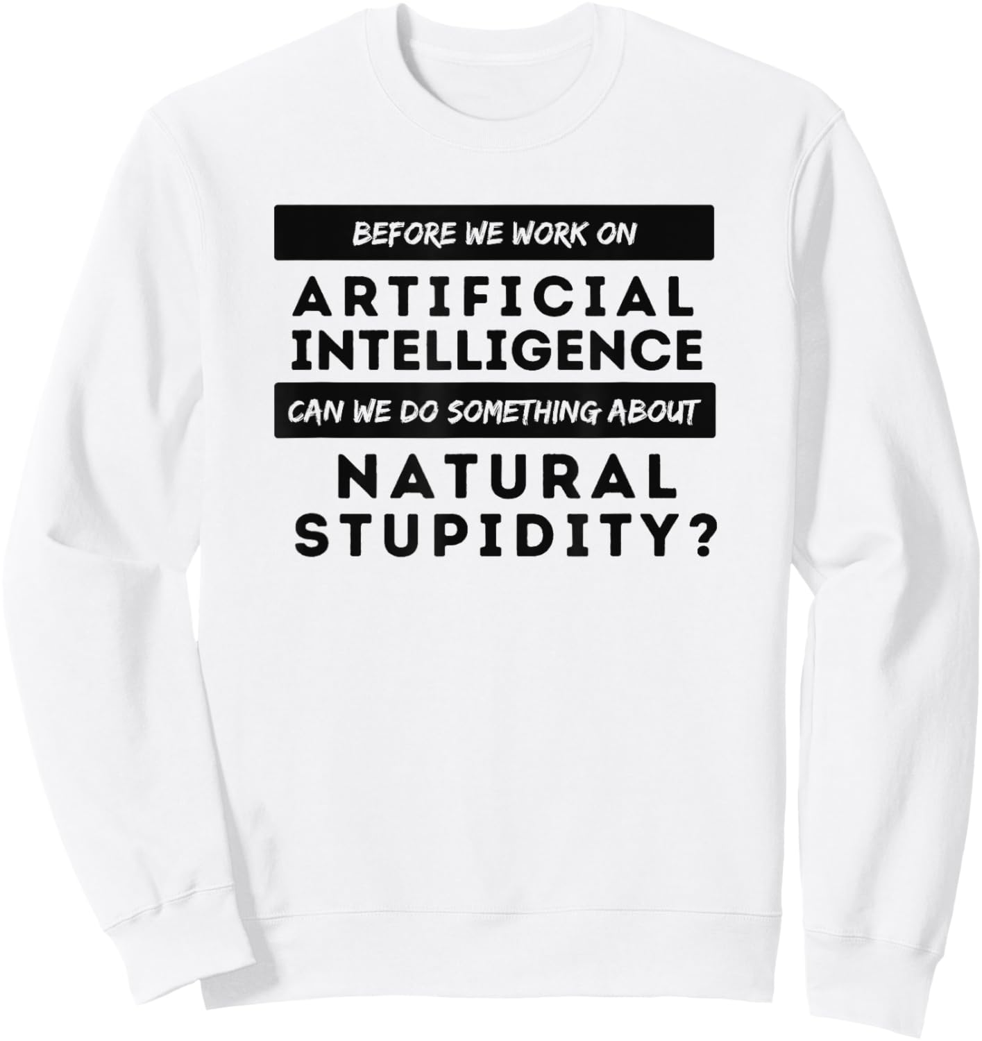 BEFORE WE WORK ON AI CAN WE ADDRESS NATURAL STUPIDITY Funny Sweatshirt - Sweatshirt | White